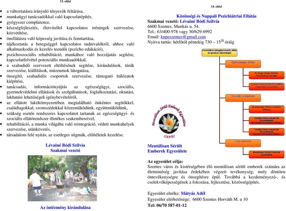 rehabilitáció, munkához való hozzájutás segítése, kapcsolatfelvétel potenciális munkaadókkal, a szabadidő szervezett eltöltésének segítése, kirándulások, túrák szervezése, kiállítások, múzeumok