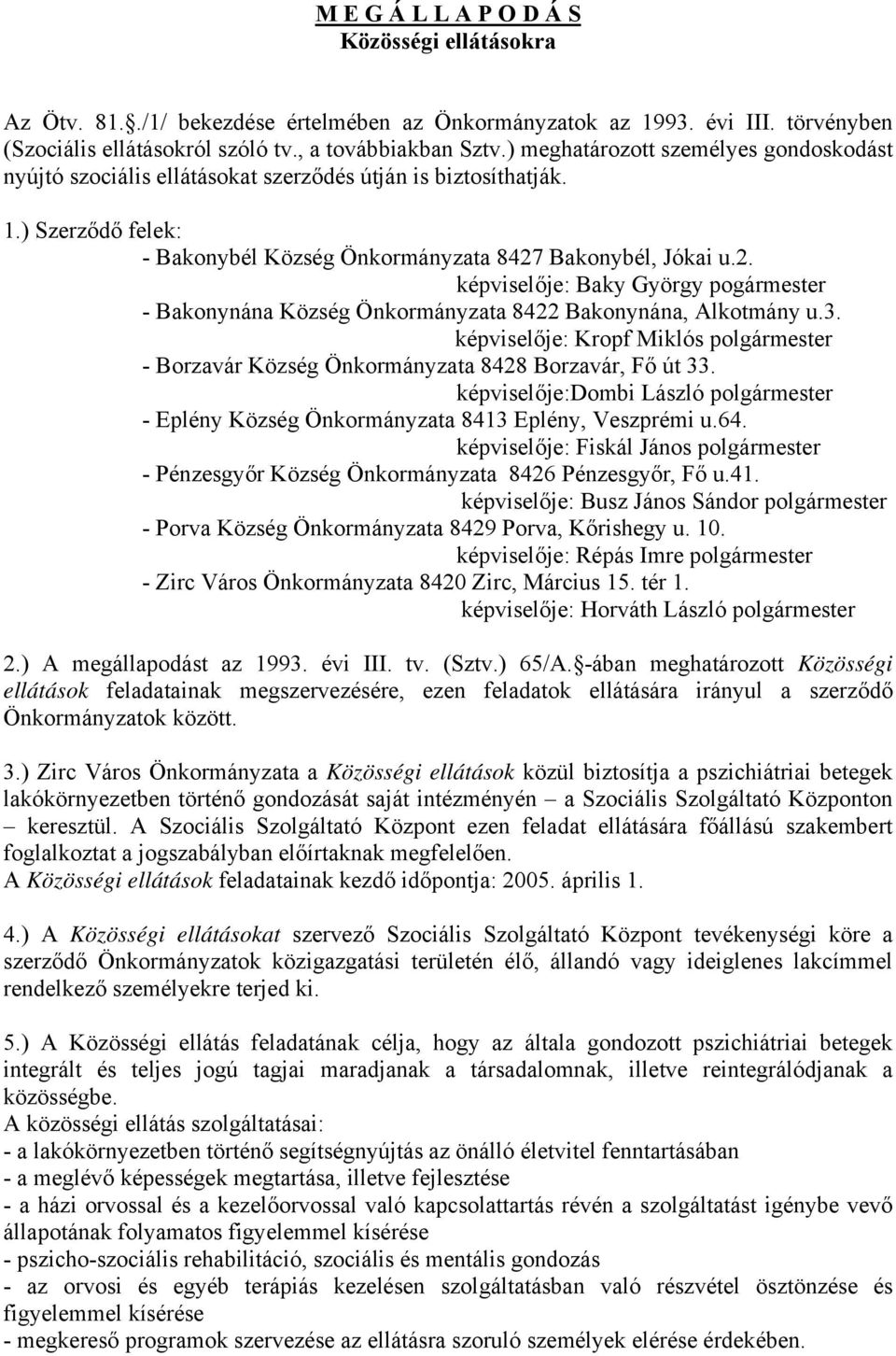 Bakonybél, Jókai u.2. képviselője: Baky György pogármester - Bakonynána Község Önkormányzata 8422 Bakonynána, Alkotmány u.3.