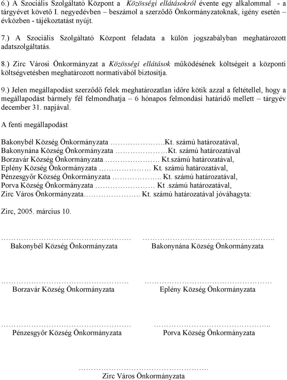 ) Zirc Városi Önkormányzat a Közösségi ellátások működésének költségeit a központi költségvetésben meghatározott normatívából biztosítja. 9.