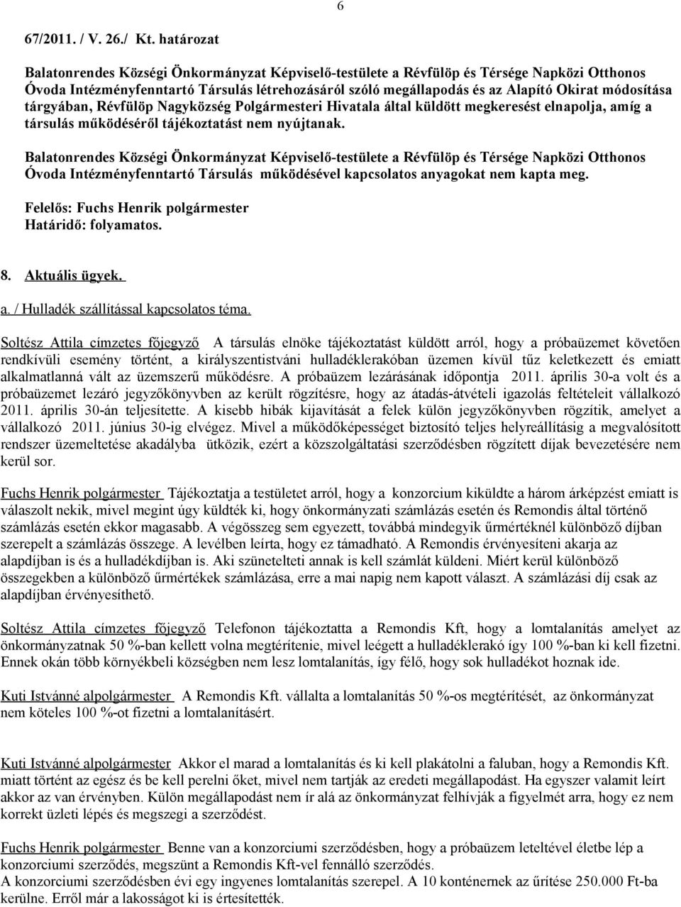 módosítása tárgyában, Révfülöp Nagyközség Polgármesteri Hivatala által küldött megkeresést elnapolja, amíg a társulás működéséről tájékoztatást nem nyújtanak.