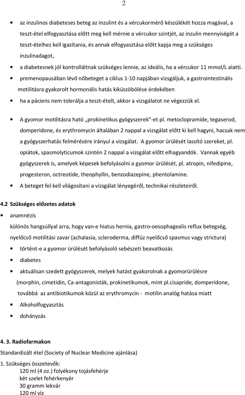 premenopausában lévő nőbeteget a ciklus 1-10 napjában vizsgáljuk, a gastrointestinális motilitásra gyakorolt hormonális hatás kiküszöbölése érdekében ha a páciens nem tolerálja a teszt-ételt, akkor a