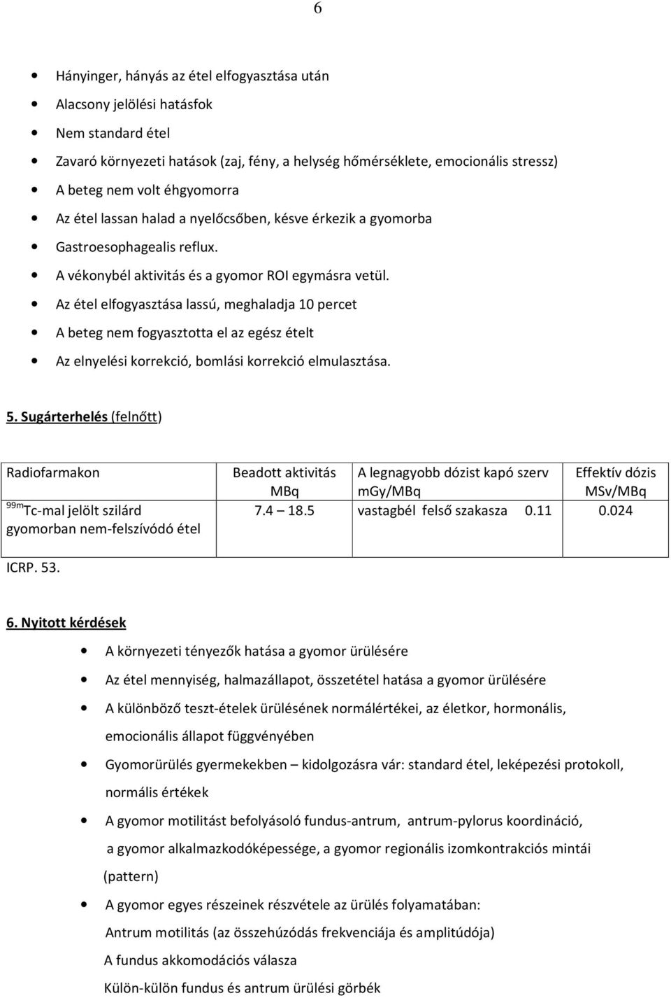 Az étel elfogyasztása lassú, meghaladja 10 percet A beteg nem fogyasztotta el az egész ételt Az elnyelési korrekció, bomlási korrekció elmulasztása. 5.