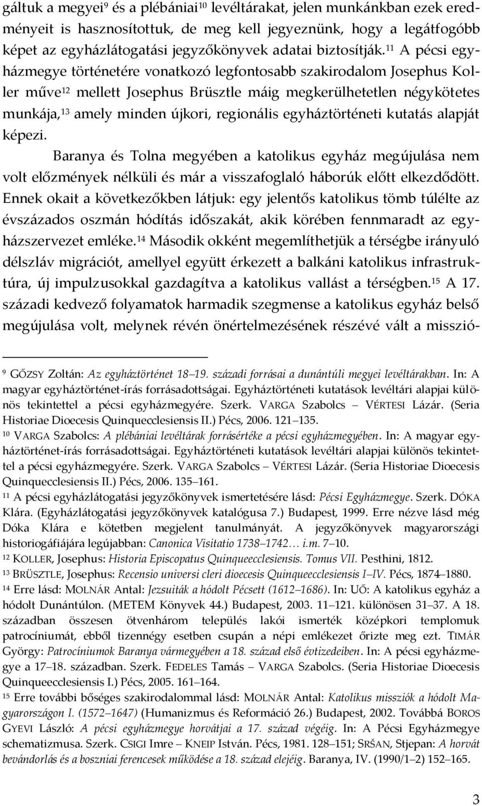 11 A pécsi egyh{zmegye történetére vonatkozó legfontosabb szakirodalom Josephus Koller műve 12 mellett Josephus Brüsztle m{ig megkerülhetetlen négykötetes munk{ja, 13 amely minden újkori, region{lis