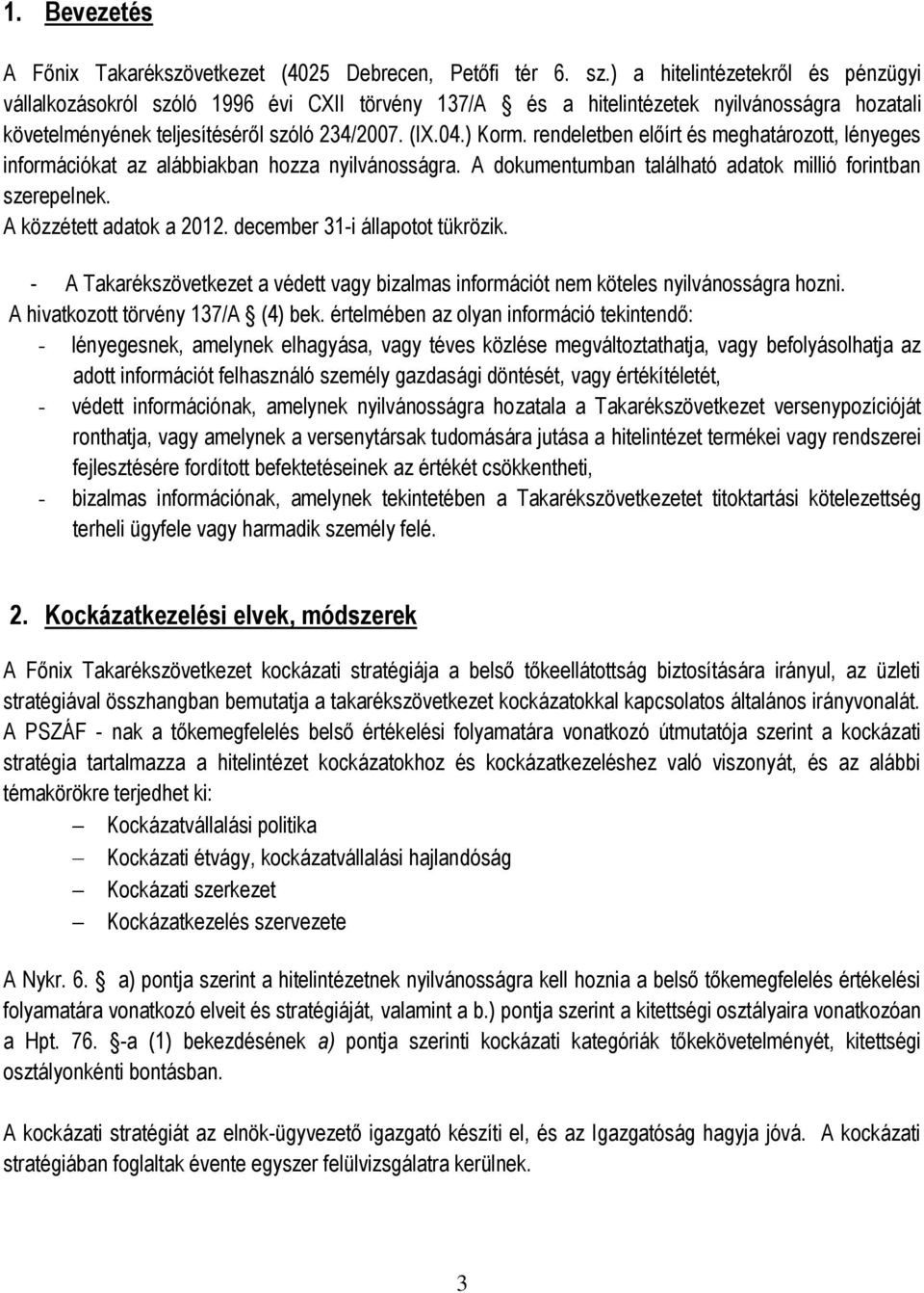 rendeletben előírt és meghatározott, lényeges információkat az alábbiakban hozza nyilvánosságra. A dokumentumban található adatok millió forintban szerepelnek. A közzétett adatok a 2012.