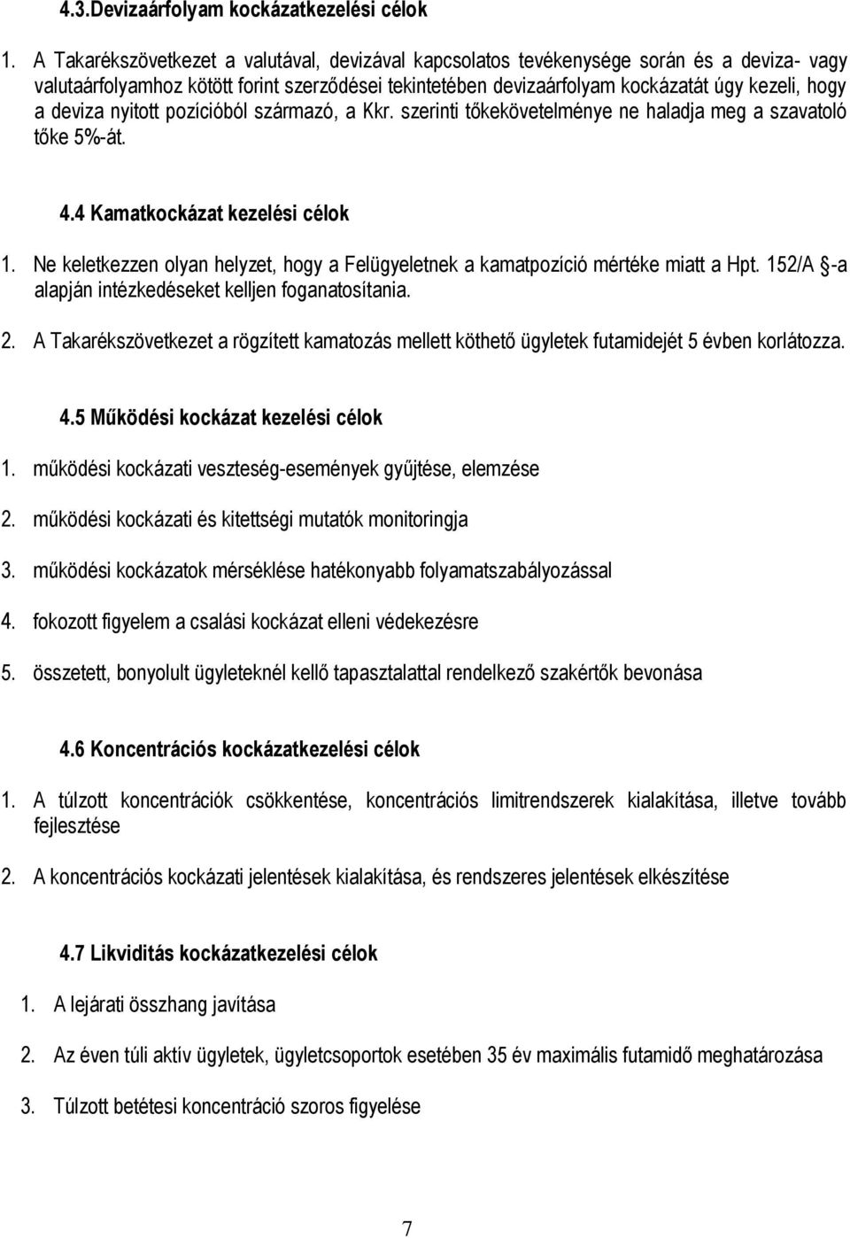 deviza nyitott pozícióból származó, a Kkr. szerinti tőkekövetelménye ne haladja meg a szavatoló tőke 5%-át. 4.4 Kamatkockázat kezelési célok 1.