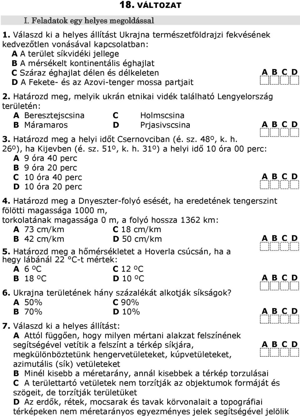 délkeleten D A Fekete- és az Azovi-tenger mossa partjait. Határozd meg, melyik ukrán etnikai vidék található Lengyelország területén: A Beresztejscsina C Holmscsina B Máramaros D Prjasivscsina.