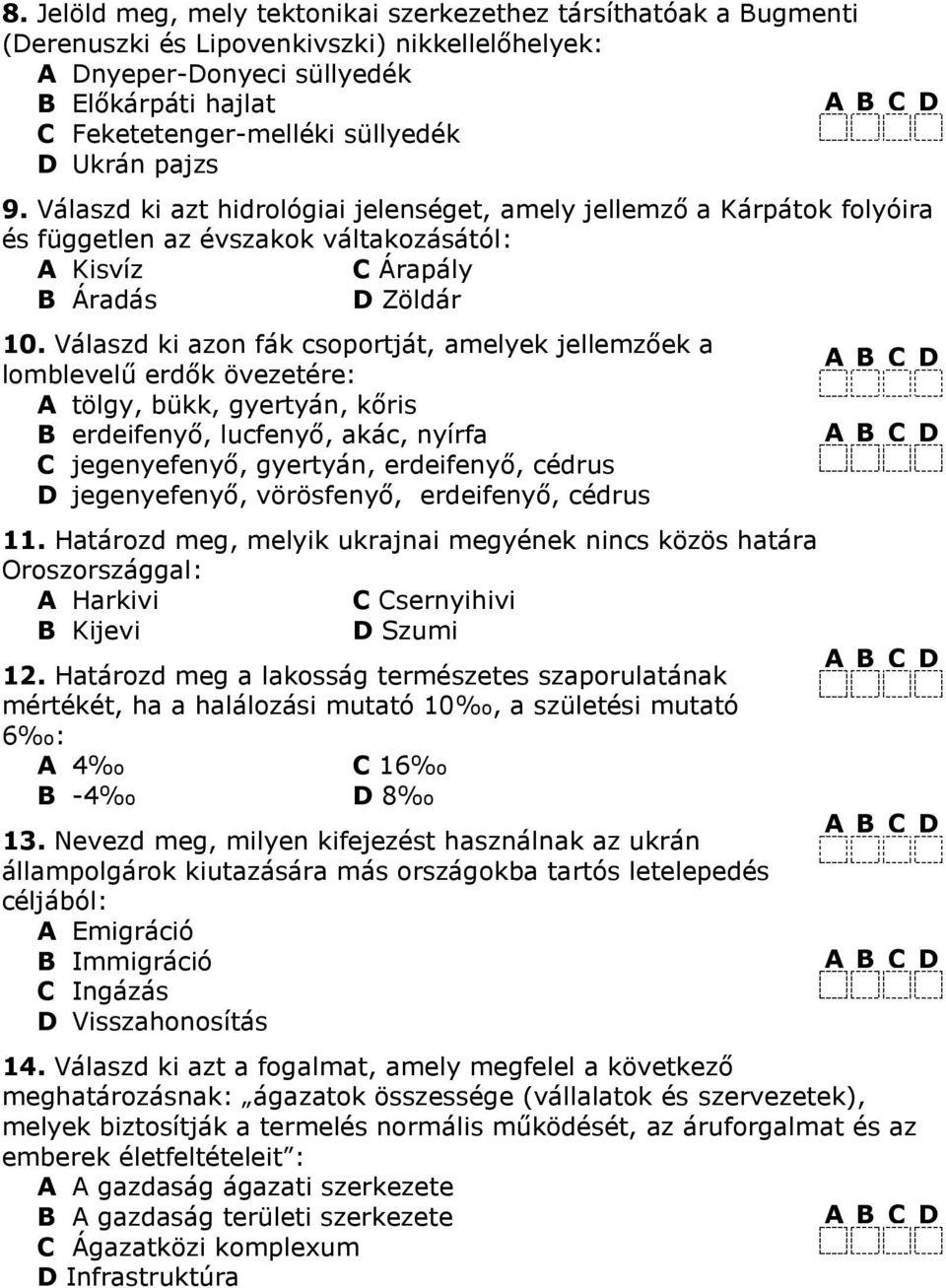 Válaszd ki azon fák csoportját, amelyek jellemzőek a lomblevelű erdők övezetére: A tölgy, bükk, gyertyán, kőris B erdeifenyő, lucfenyő, akác, nyírfa C jegenyefenyő, gyertyán, erdeifenyő, cédrus D