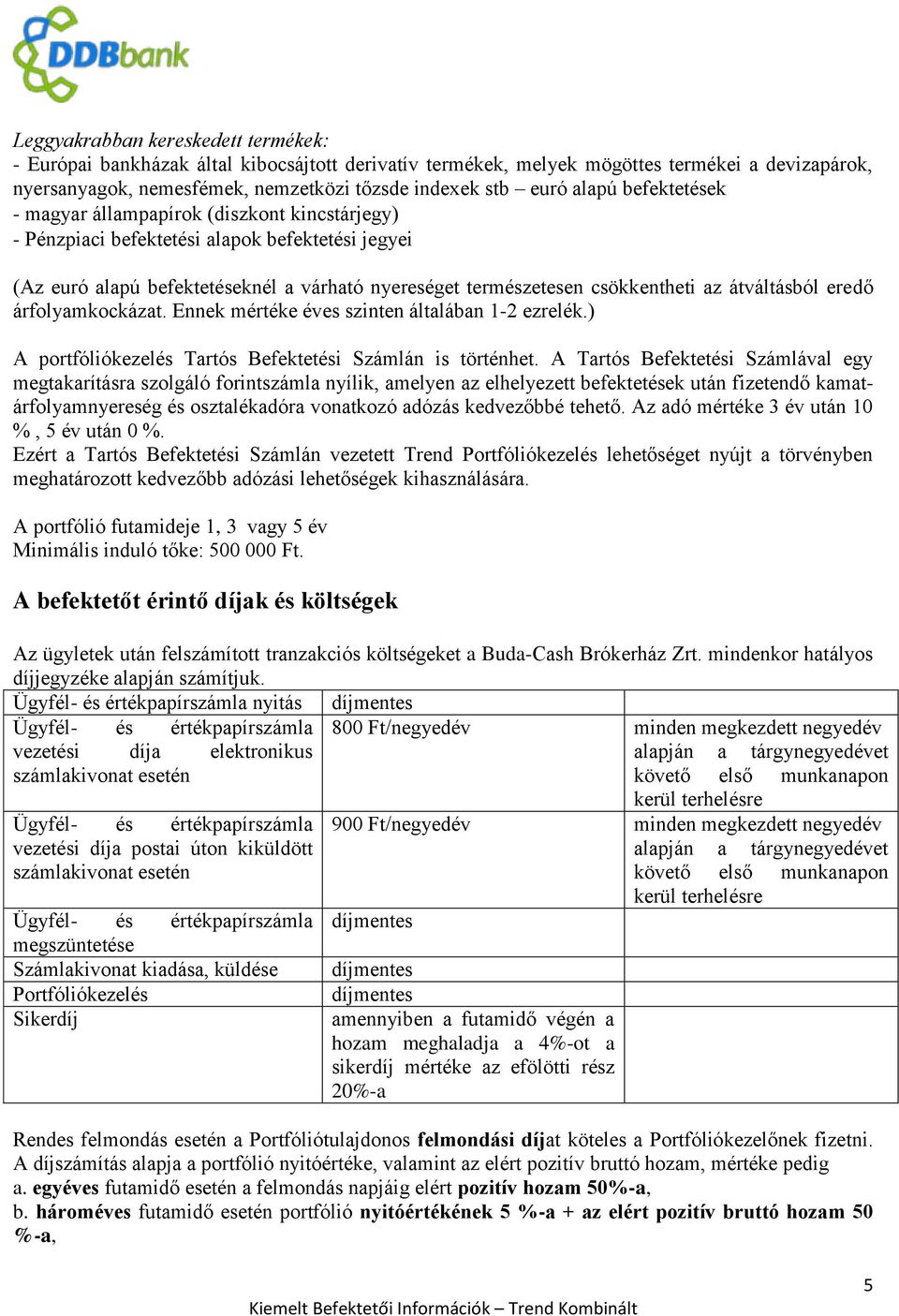 átváltásból eredő árfolyamkockázat. Ennek mértéke éves szinten általában 1-2 ezrelék.) A portfóliókezelés Tartós Befektetési Számlán is történhet.