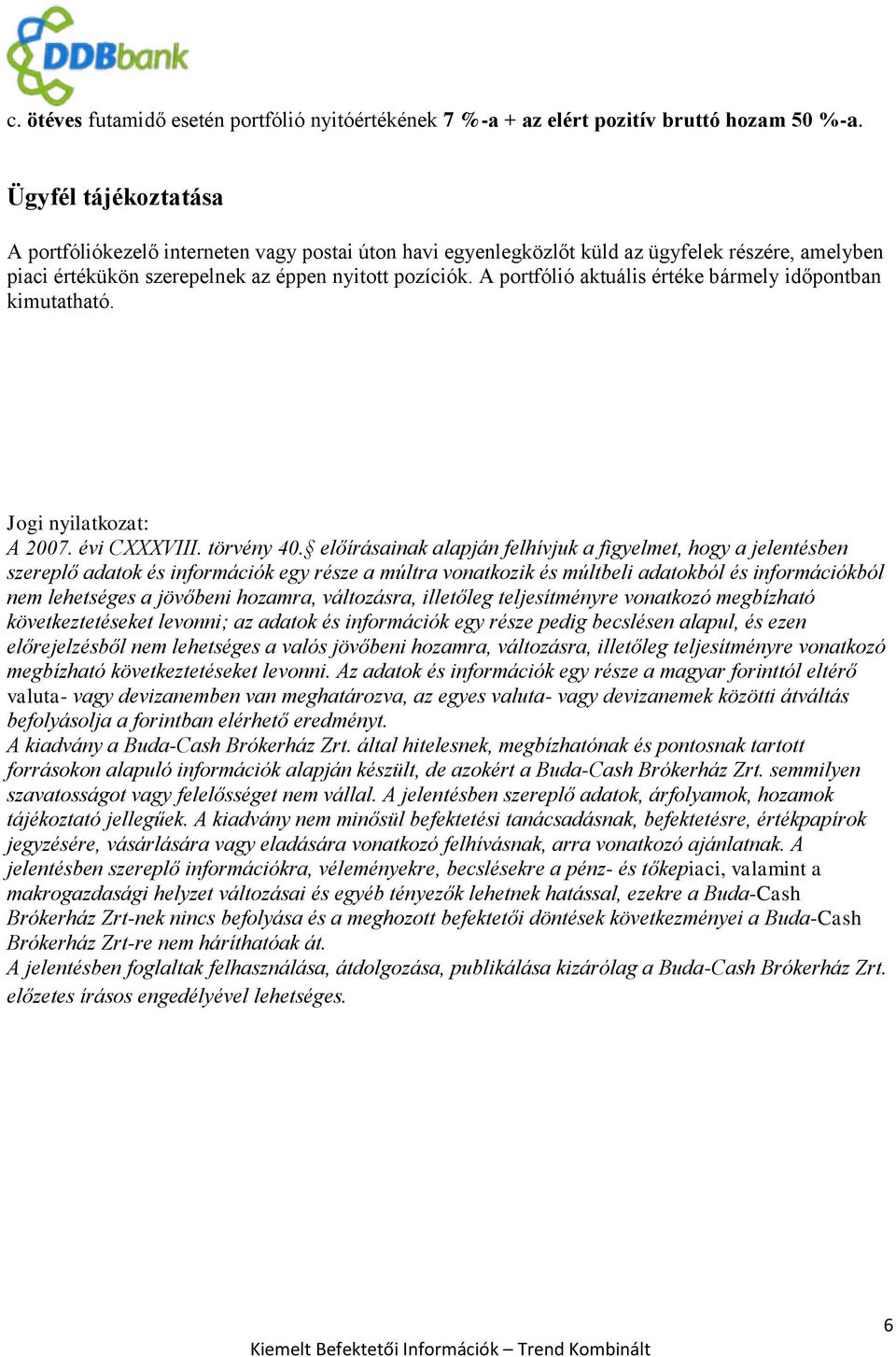 A portfólió aktuális értéke bármely időpontban kimutatható. Jogi nyilatkozat: A 2007. évi CXXXVIII. törvény 40.