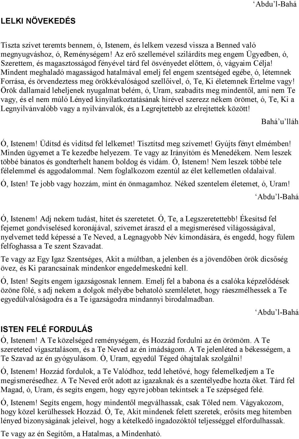 Mindent meghaladó magasságod hatalmával emelj fel engem szentséged egébe, ó, létemnek Forrása, és örvendeztess meg örökkévalóságod szellőivel, ó, Te, Ki életemnek Értelme vagy!