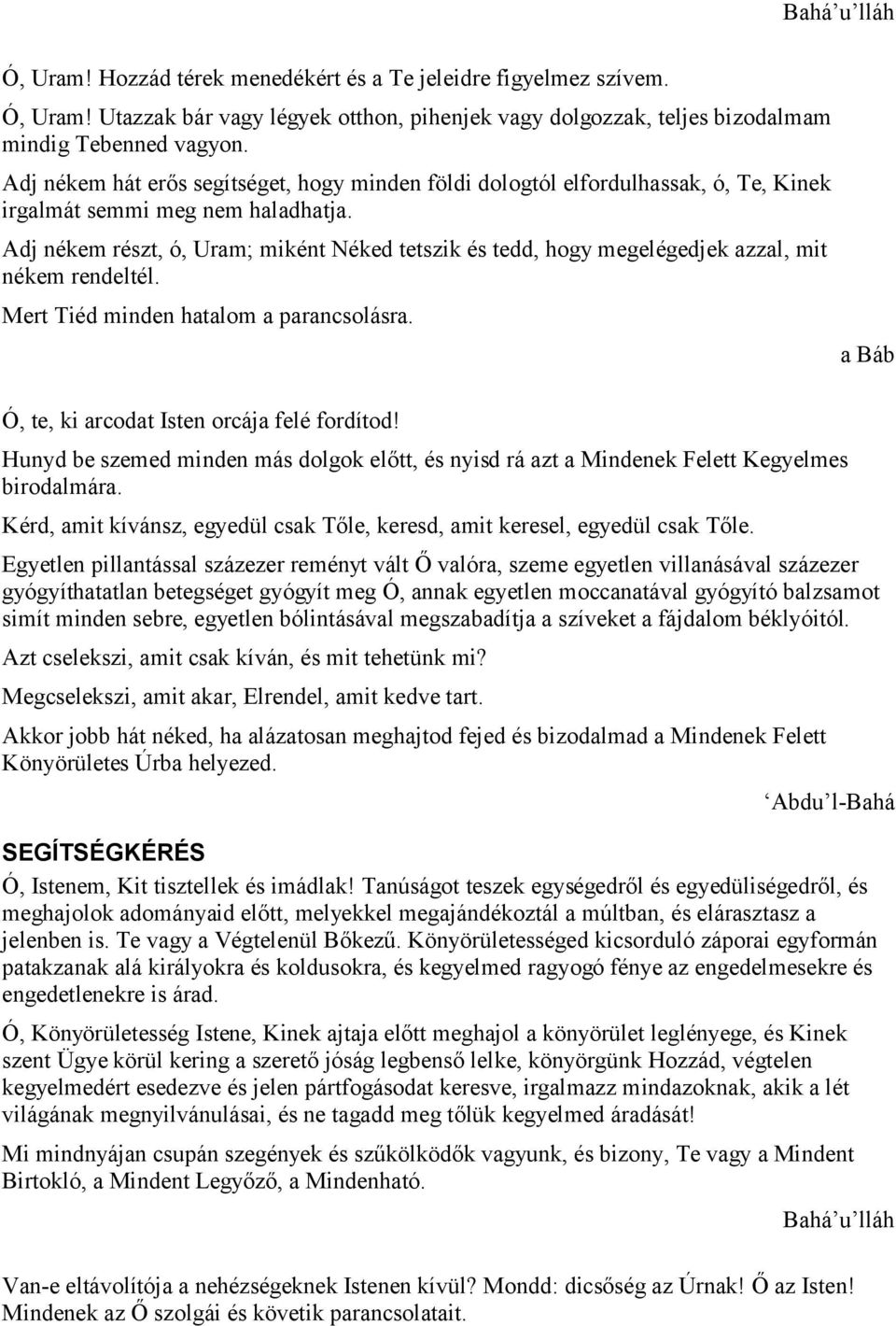 Adj nékem részt, ó, Uram; miként Néked tetszik és tedd, hogy megelégedjek azzal, mit nékem rendeltél. Mert Tiéd minden hatalom a parancsolásra. Ó, te, ki arcodat Isten orcája felé fordítod!