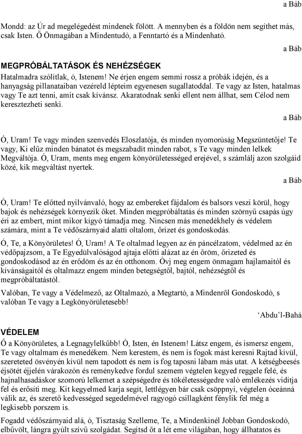 Te vagy az Isten, hatalmas vagy Te azt tenni, amit csak kívánsz. Akaratodnak senki ellent nem állhat, sem Célod nem keresztezheti senki. Ó, Uram!