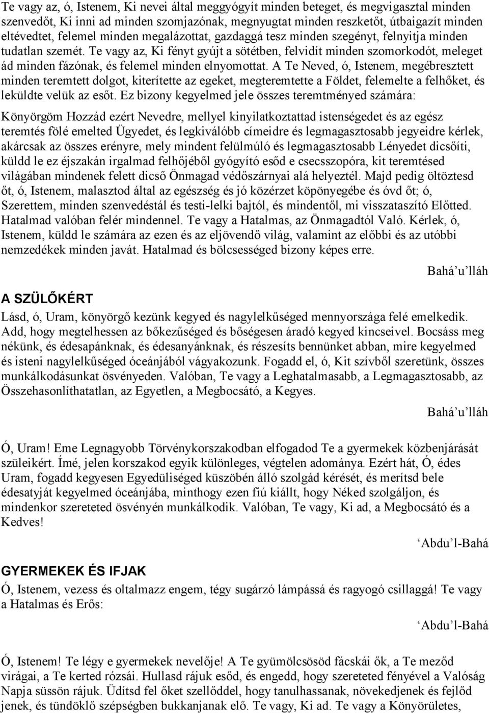 Te vagy az, Ki fényt gyújt a sötétben, felvidít minden szomorkodót, meleget ád minden fázónak, és felemel minden elnyomottat.