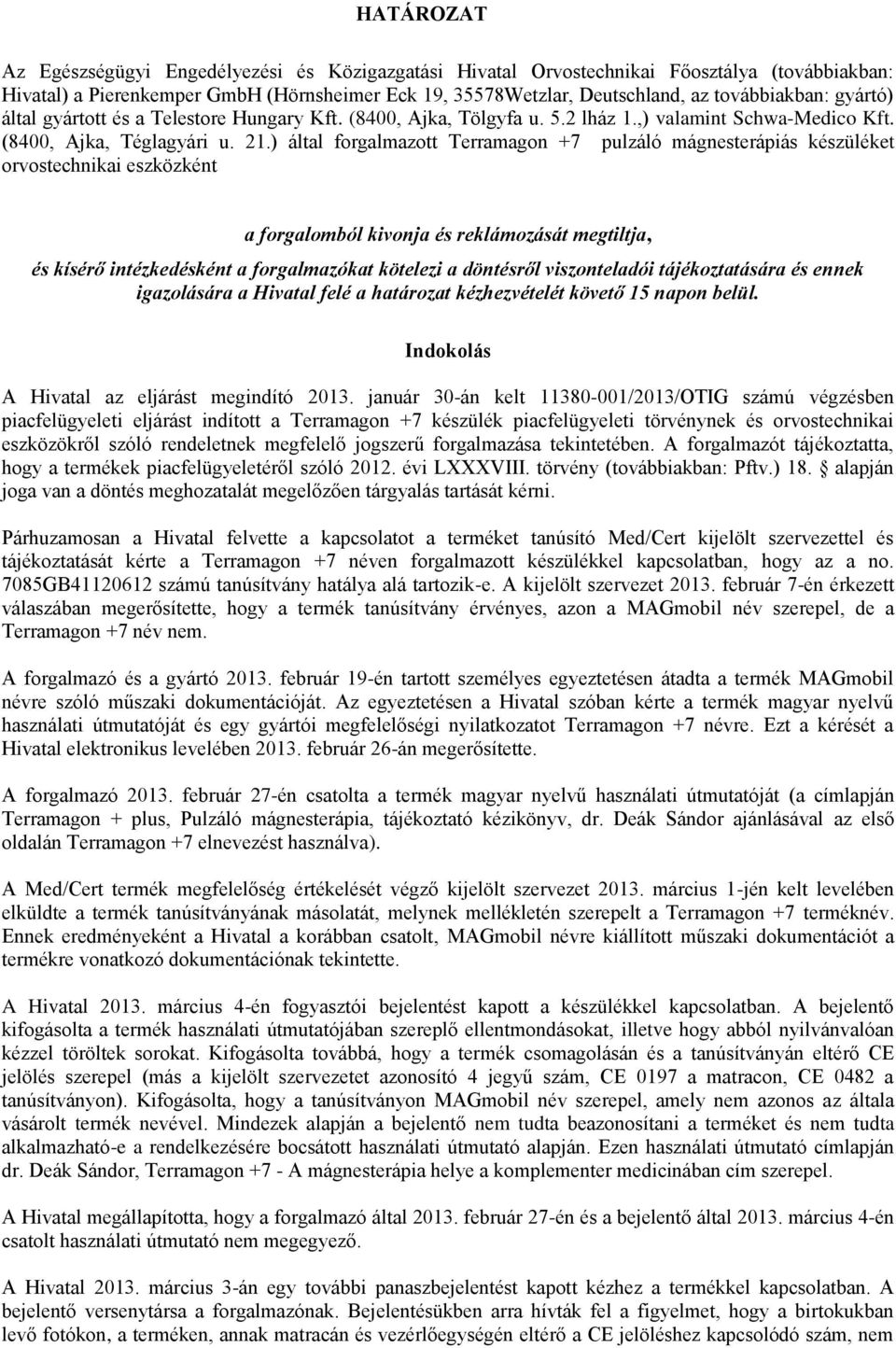) által forgalmazott Terramagon +7 pulzáló mágnesterápiás készüléket orvostechnikai eszközként a forgalomból kivonja és reklámozását megtiltja, és kísérő intézkedésként a forgalmazókat kötelezi a