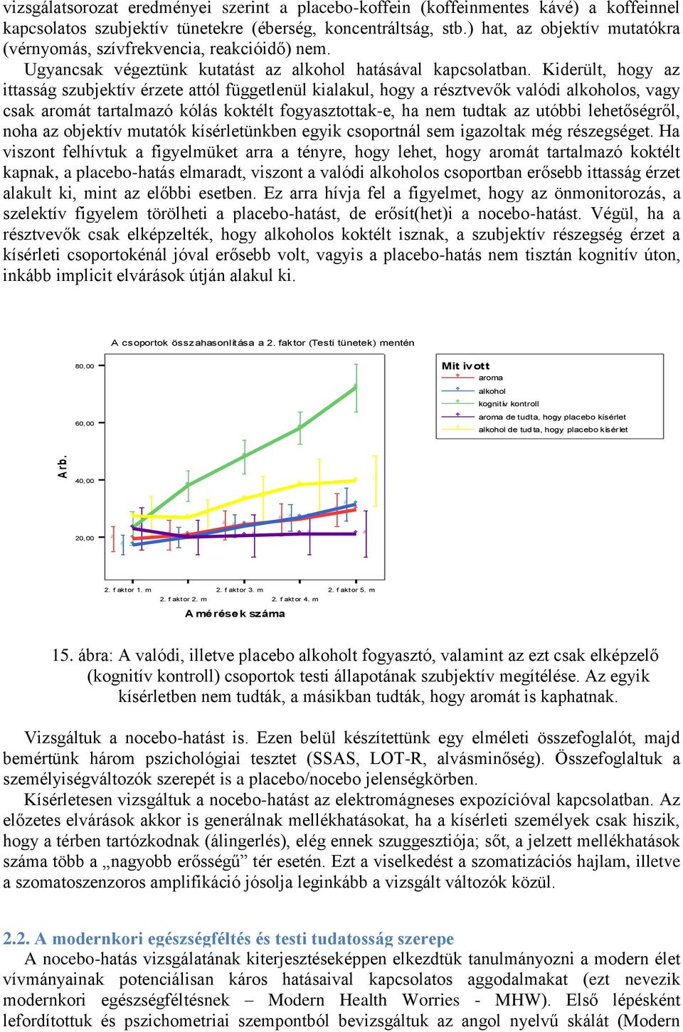 Kiderült, hogy az ittasság szubjektív érzete attól függetlenül kialakul, hogy a résztvevők valódi alkoholos, vagy csak aromát tartalmazó kólás koktélt fogyasztottak-e, ha nem tudtak az utóbbi
