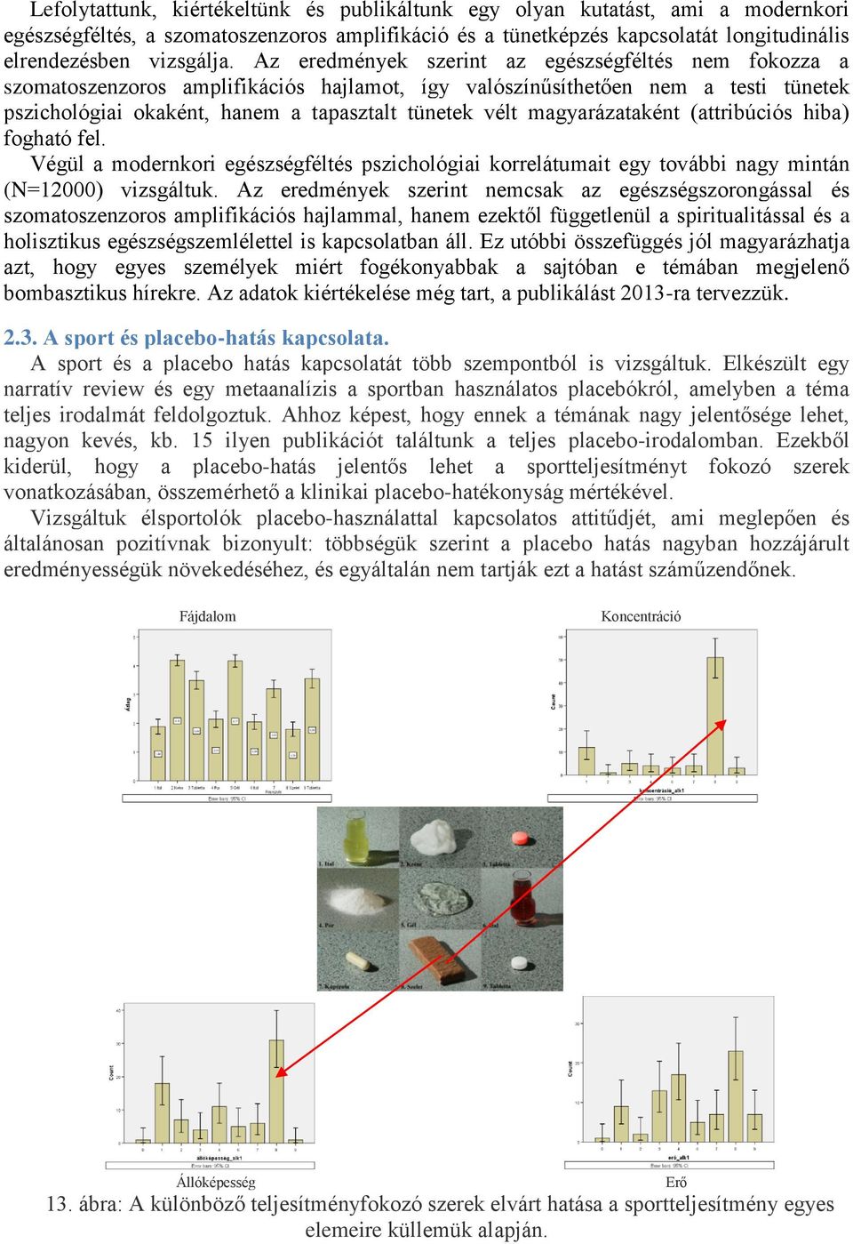 magyarázataként (attribúciós hiba) fogható fel. Végül a modernkori egészségféltés pszichológiai korrelátumait egy további nagy mintán (N=12000) vizsgáltuk.