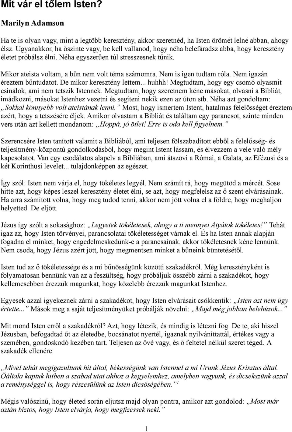 Mikor ateista voltam, a bűn nem volt téma számomra. Nem is igen tudtam róla. Nem igazán éreztem bűntudatot. De mikor keresztény lettem... huhhh!