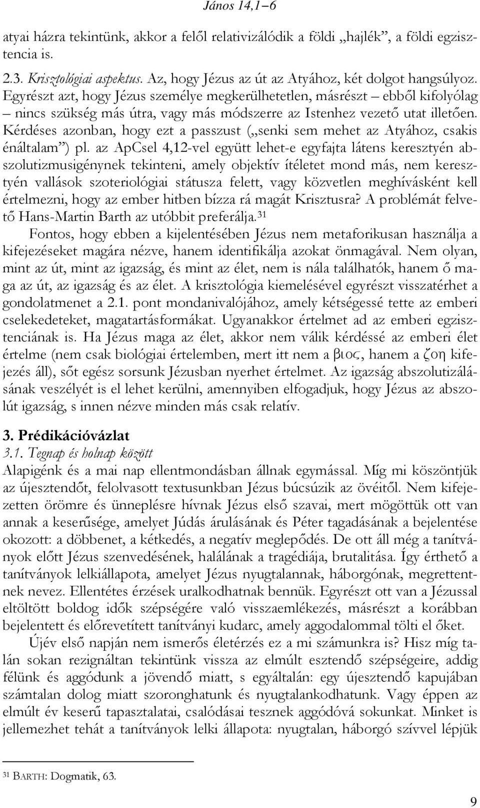 Kérdéses azonban, hogy ezt a passzust ( senki sem mehet az Atyához, csakis énáltalam ) pl.