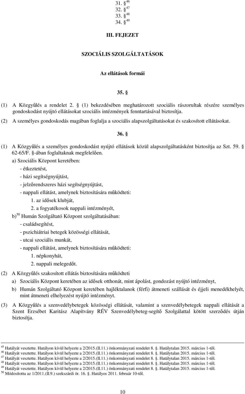 (2) A személyes gondoskodás magában foglalja a szociális alapszolgáltatásokat és szakosított ellátásokat. 36.