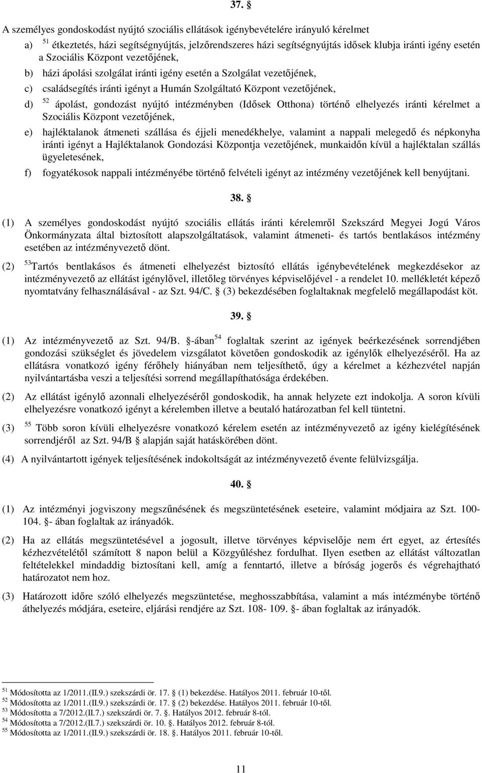 gondozást nyújtó intézményben (Idısek Otthona) történı elhelyezés iránti kérelmet a Szociális Központ vezetıjének, e) hajléktalanok átmeneti szállása és éjjeli menedékhelye, valamint a nappali
