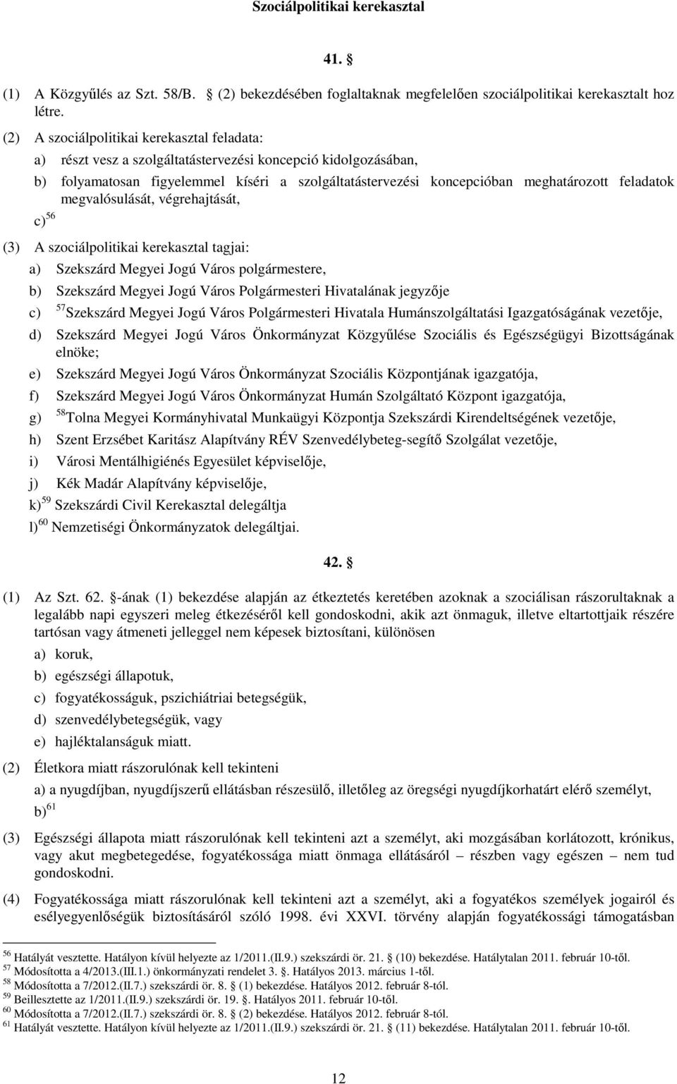 feladatok megvalósulását, végrehajtását, c) 56 (3) A szociálpolitikai kerekasztal tagjai: a) Szekszárd Megyei Jogú Város polgármestere, b) Szekszárd Megyei Jogú Város Polgármesteri Hivatalának