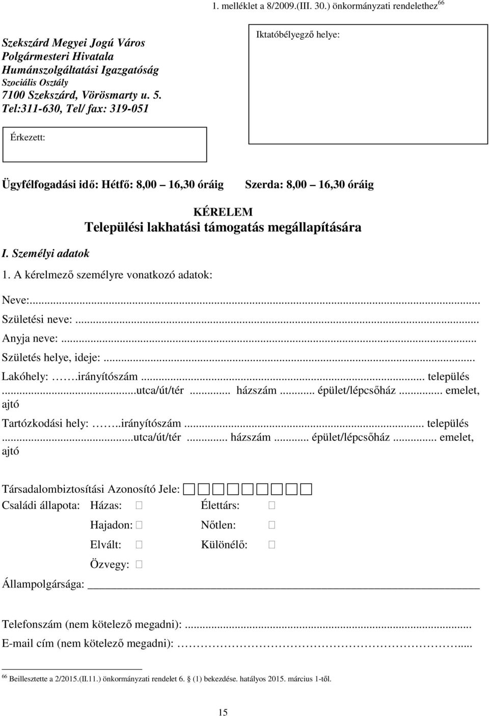 Személyi adatok KÉRELEM Települési lakhatási támogatás megállapítására 1. A kérelmezı személyre vonatkozó adatok: Neve:... Születési neve:... Anyja neve:... Születés helye, ideje:... Lakóhely:.
