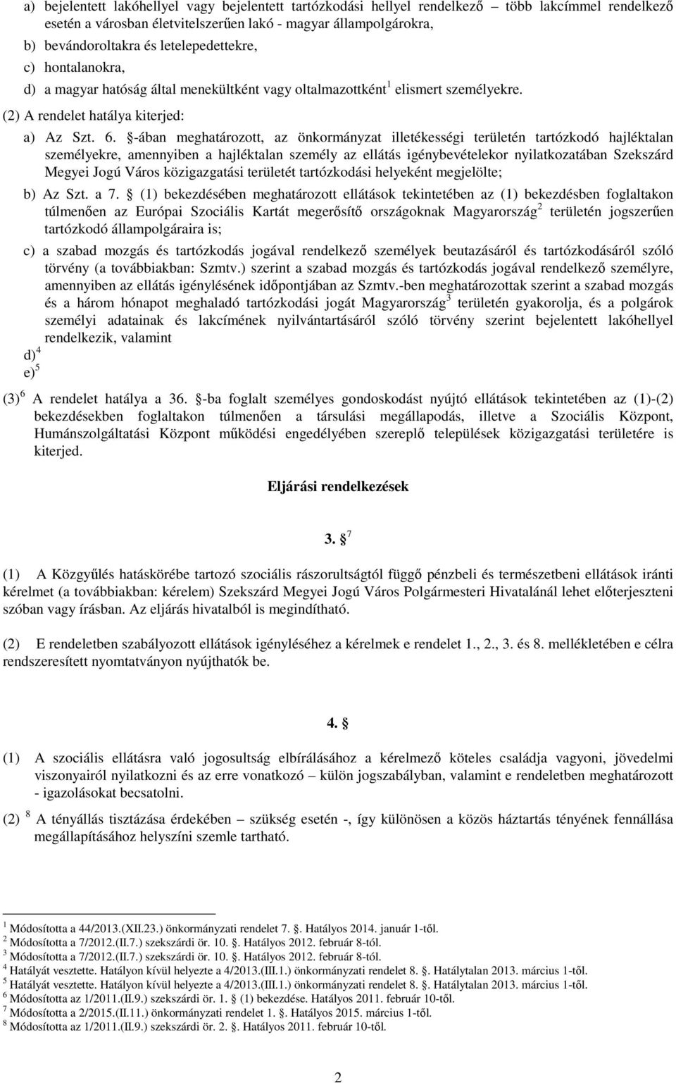 -ában meghatározott, az önkormányzat illetékességi területén tartózkodó hajléktalan személyekre, amennyiben a hajléktalan személy az ellátás igénybevételekor nyilatkozatában Szekszárd Megyei Jogú