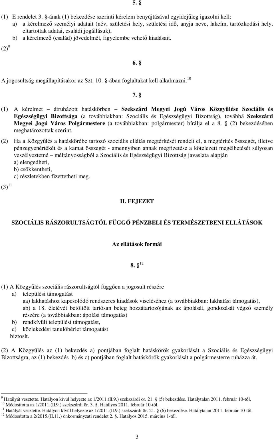adatai, családi jogállásuk), b) a kérelmezı (család) jövedelmét, figyelembe vehetı kiadásait. (2) 9 6. A jogosultság megállapításakor az Szt. 10. -ában foglaltakat kell alkalmazni. 10 7.