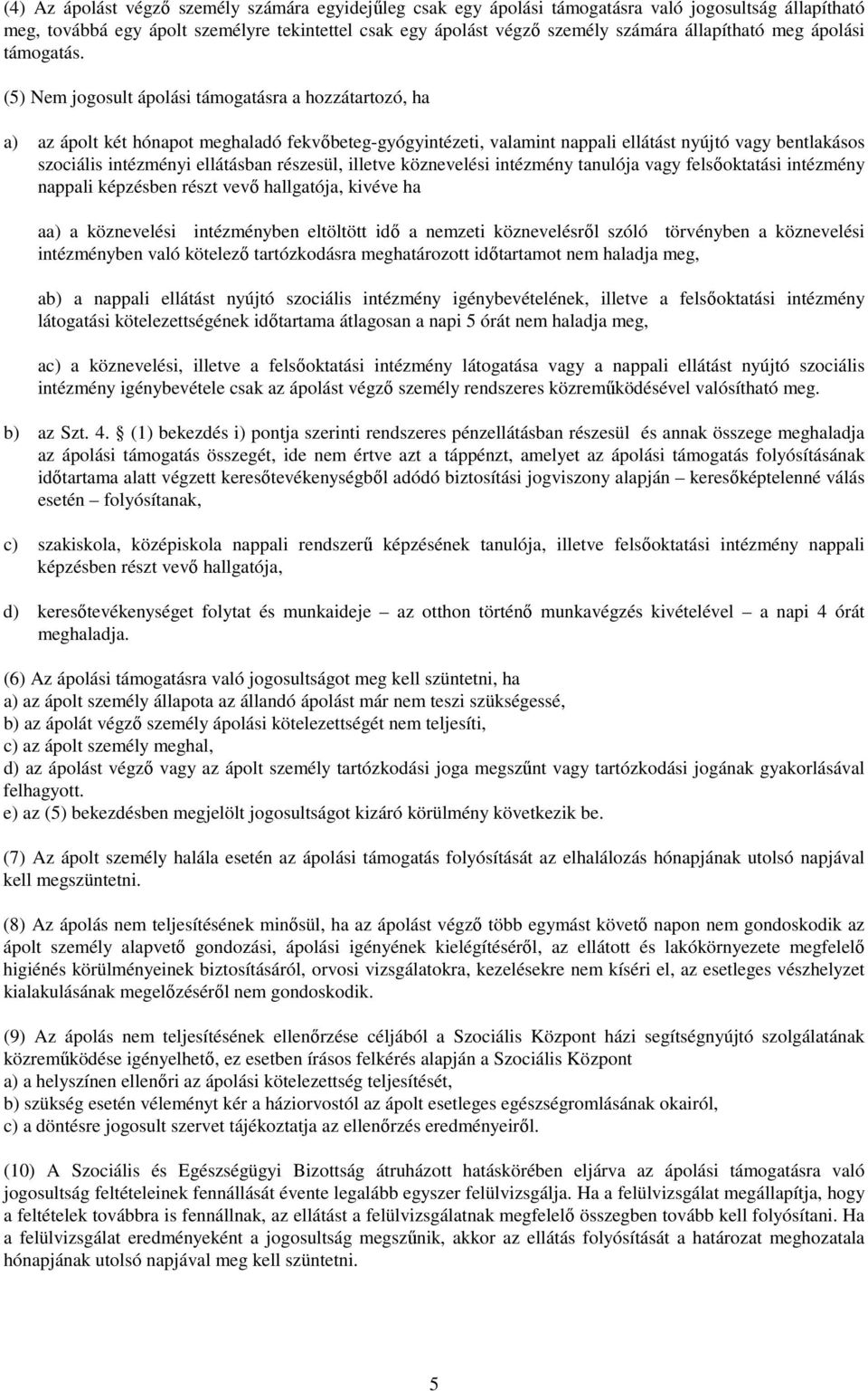 (5) Nem jogosult ápolási támogatásra a hozzátartozó, ha a) az ápolt két hónapot meghaladó fekvıbeteg-gyógyintézeti, valamint nappali ellátást nyújtó vagy bentlakásos szociális intézményi ellátásban