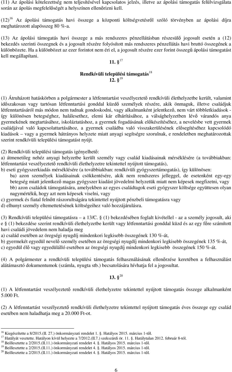 (13) Az ápolási támogatás havi összege a más rendszeres pénzellátásban részesülı jogosult esetén a (12) bekezdés szerinti összegnek és a jogosult részére folyósított más rendszeres pénzellátás havi