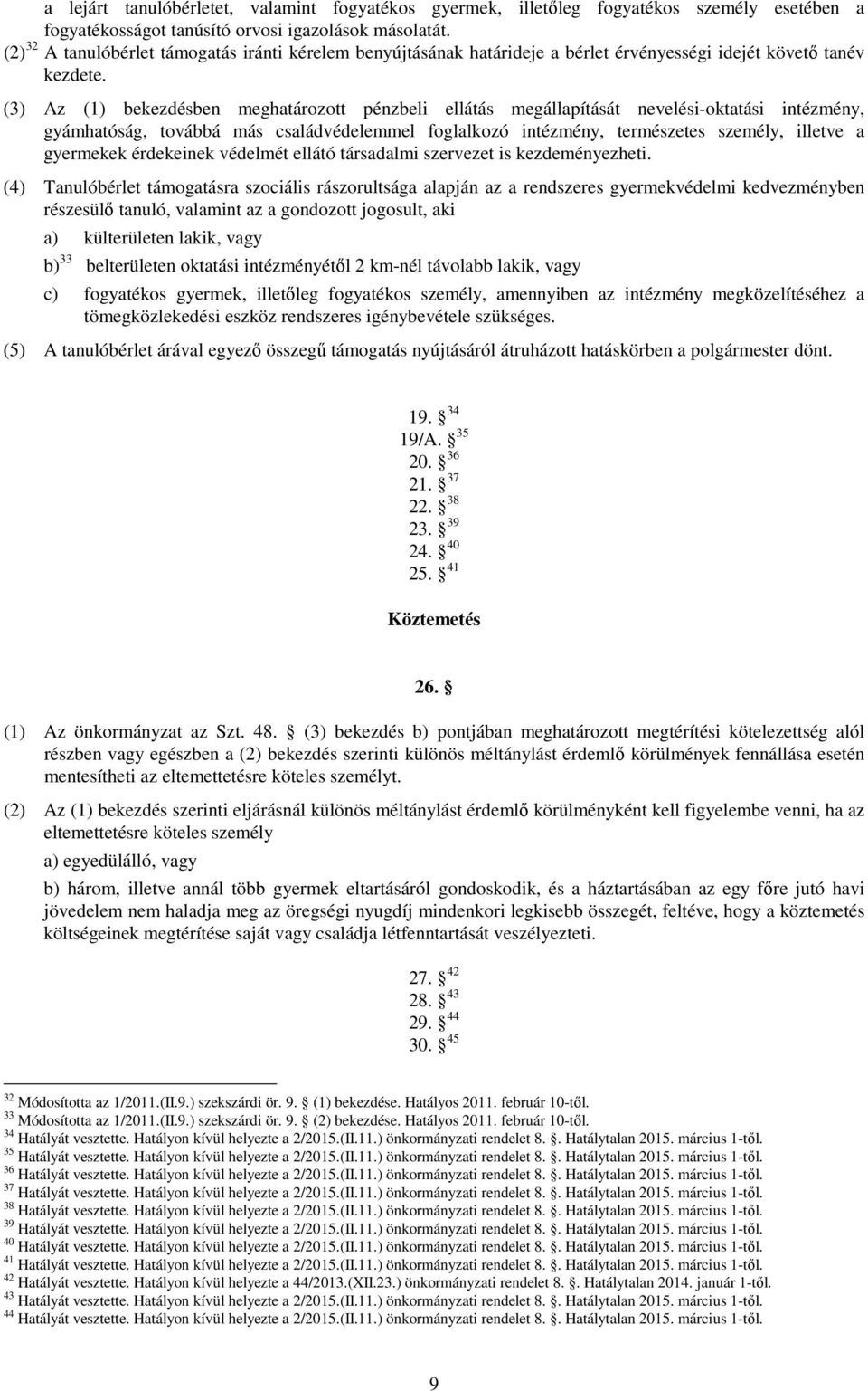 (3) Az (1) bekezdésben meghatározott pénzbeli ellátás megállapítását nevelési-oktatási intézmény, gyámhatóság, továbbá más családvédelemmel foglalkozó intézmény, természetes személy, illetve a