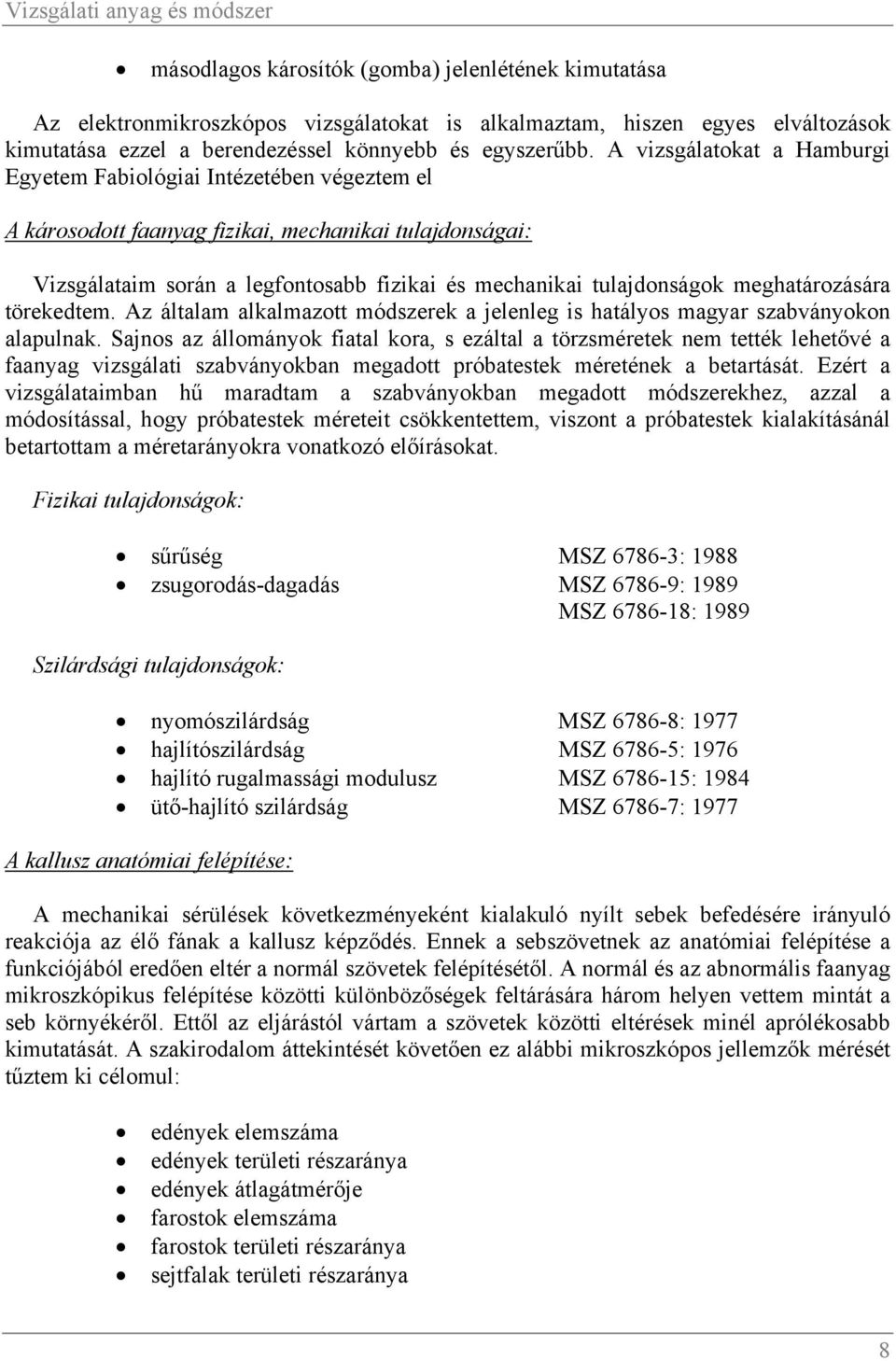 A vizsgálatokat a Hamburgi Egyetem Fabiológiai Intézetében végeztem el A károsodott faanyag fizikai, mechanikai tulajdonságai: Vizsgálataim során a legfontosabb fizikai és mechanikai tulajdonságok