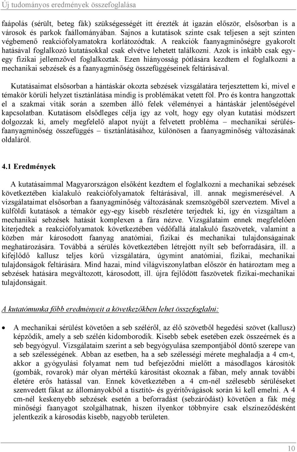 A reakciók faanyagminőségre gyakorolt hatásával foglalkozó kutatásokkal csak elvétve lehetett találkozni. Azok is inkább csak egyegy fizikai jellemzővel foglalkoztak.