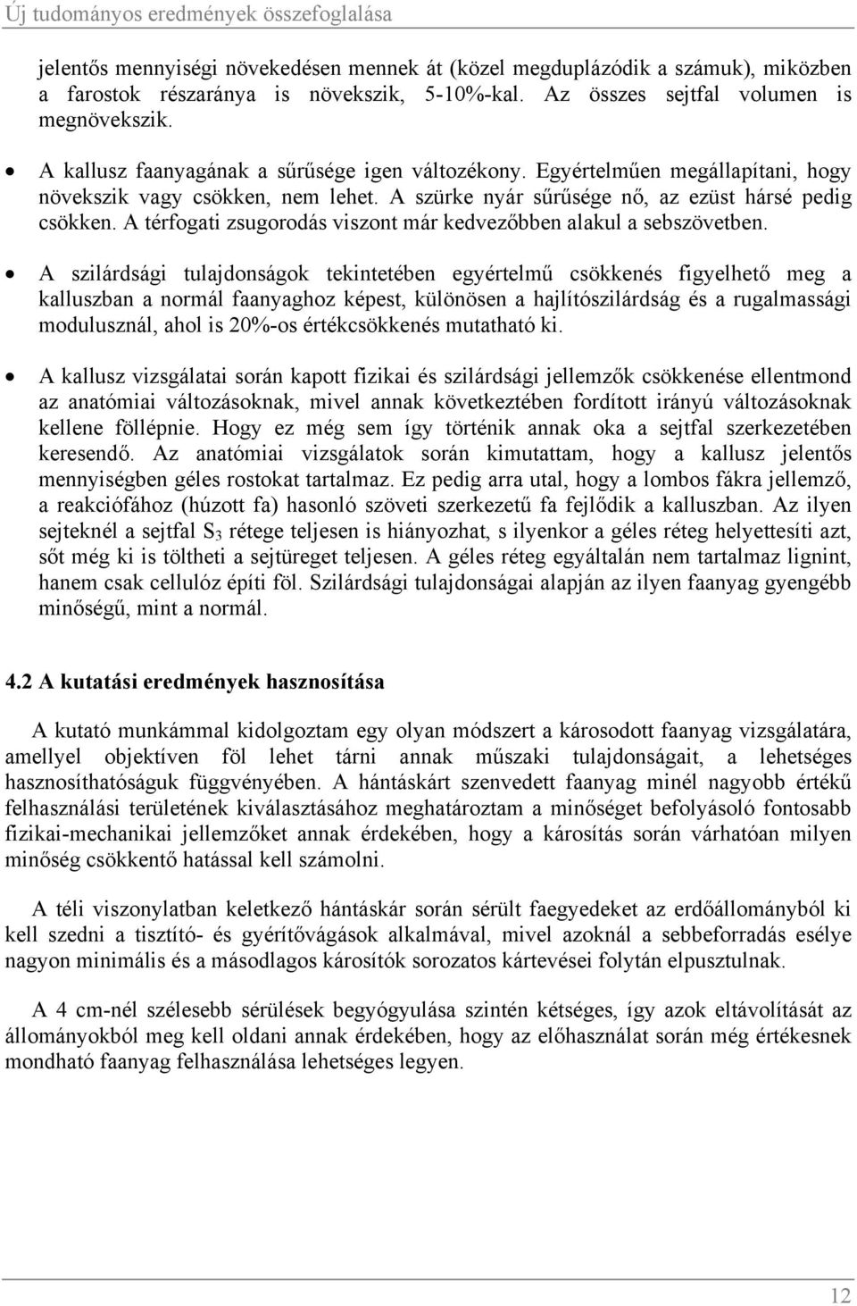 A szürke nyár sűrűsége nő, az ezüst hársé pedig csökken. A térfogati zsugorodás viszont már kedvezőbben alakul a sebszövetben.