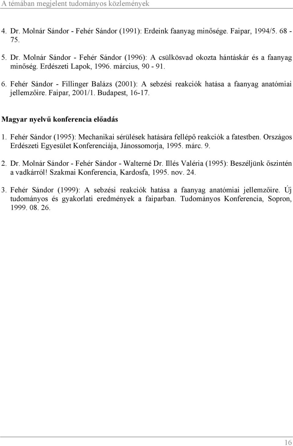 Magyar nyelvű konferencia előadás 1. Fehér Sándor (1995): Mechanikai sérülések hatására fellépő reakciók a fatestben. Országos Erdészeti Egyesület Konferenciája, Jánossomorja, 1995. márc. 9. 2. Dr.