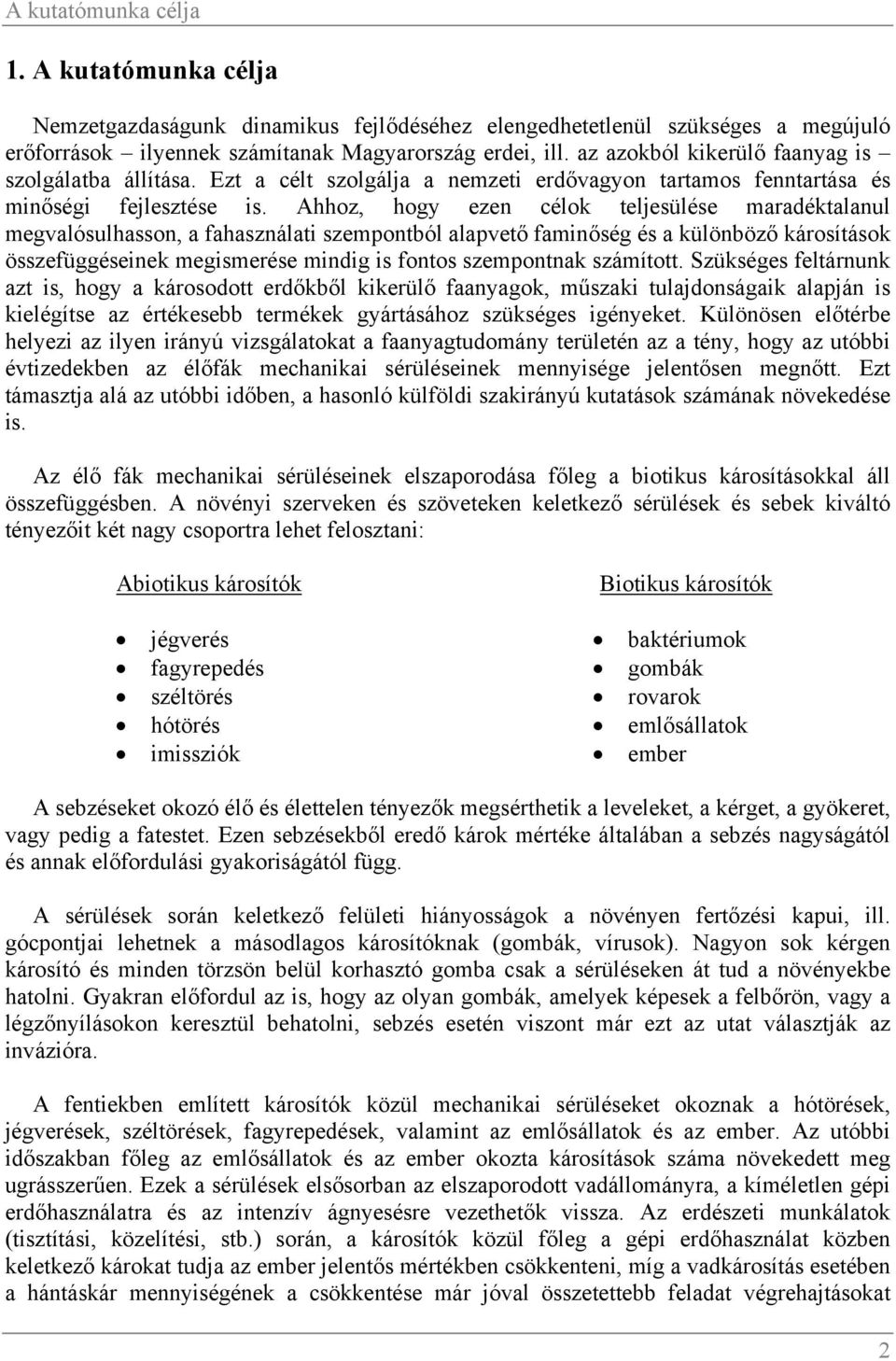 Ahhoz, hogy ezen célok teljesülése maradéktalanul megvalósulhasson, a fahasználati szempontból alapvető faminőség és a különböző károsítások összefüggéseinek megismerése mindig is fontos szempontnak