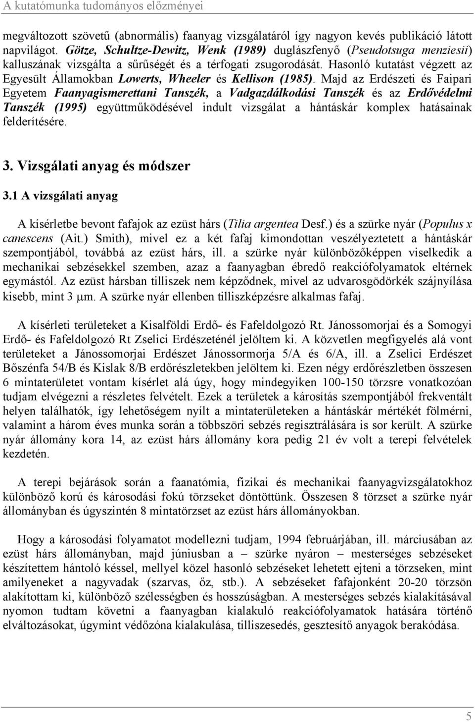 Hasonló kutatást végzett az Egyesült Államokban Lowerts, Wheeler és Kellison (1985).