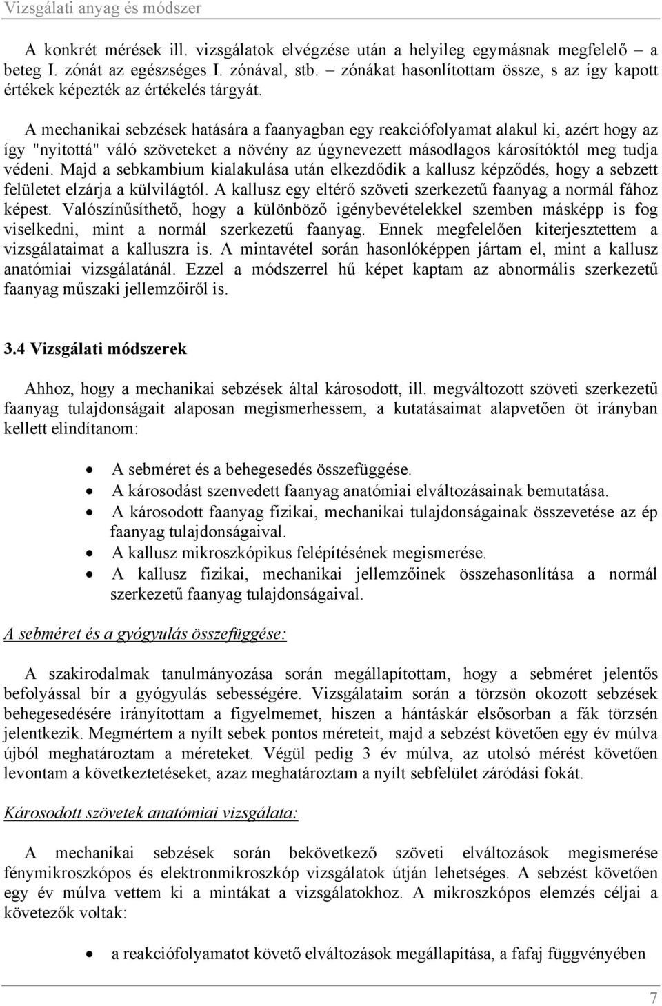 A mechanikai sebzések hatására a faanyagban egy reakciófolyamat alakul ki, azért hogy az így "nyitottá" váló szöveteket a növény az úgynevezett másodlagos károsítóktól meg tudja védeni.