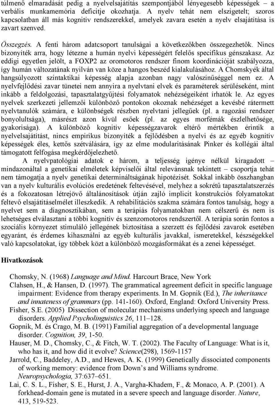 A fenti három adatcsoport tanulságai a következőkben összegezhetők. Nincs bizonyíték arra, hogy létezne a humán nyelvi képességért felelős specifikus génszakasz.