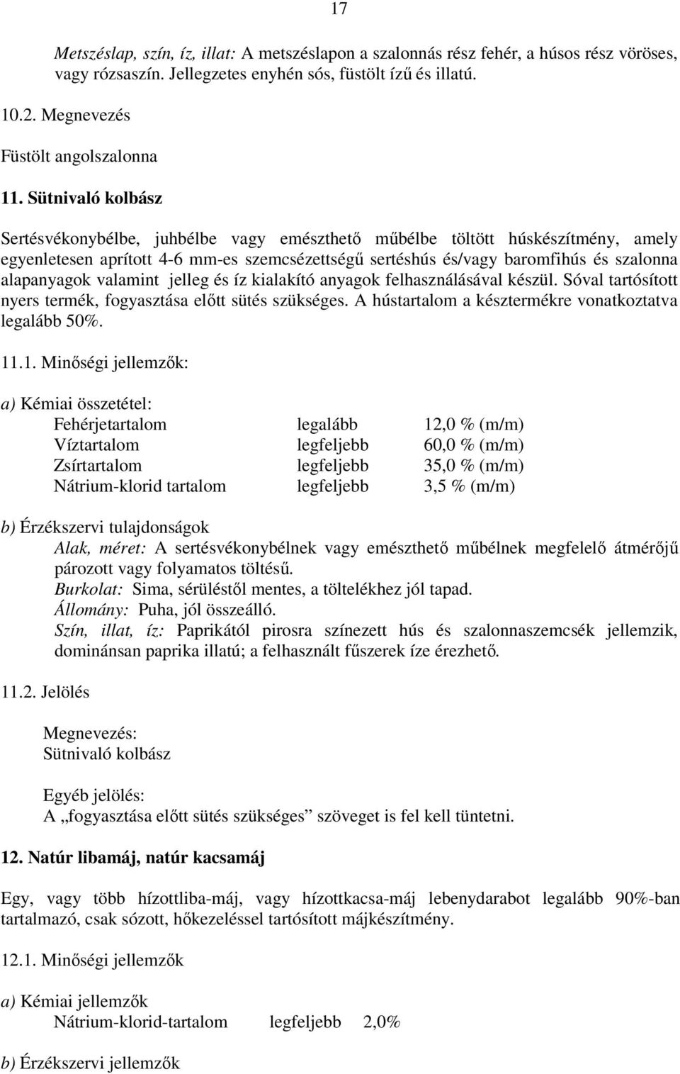 valamint jelleg és íz kialakító anyagok felhasználásával készül. Sóval tartósított nyers termék, fogyasztása előtt sütés szükséges. A hústartalom a késztermékre vonatkoztatva legalább 50%. 11