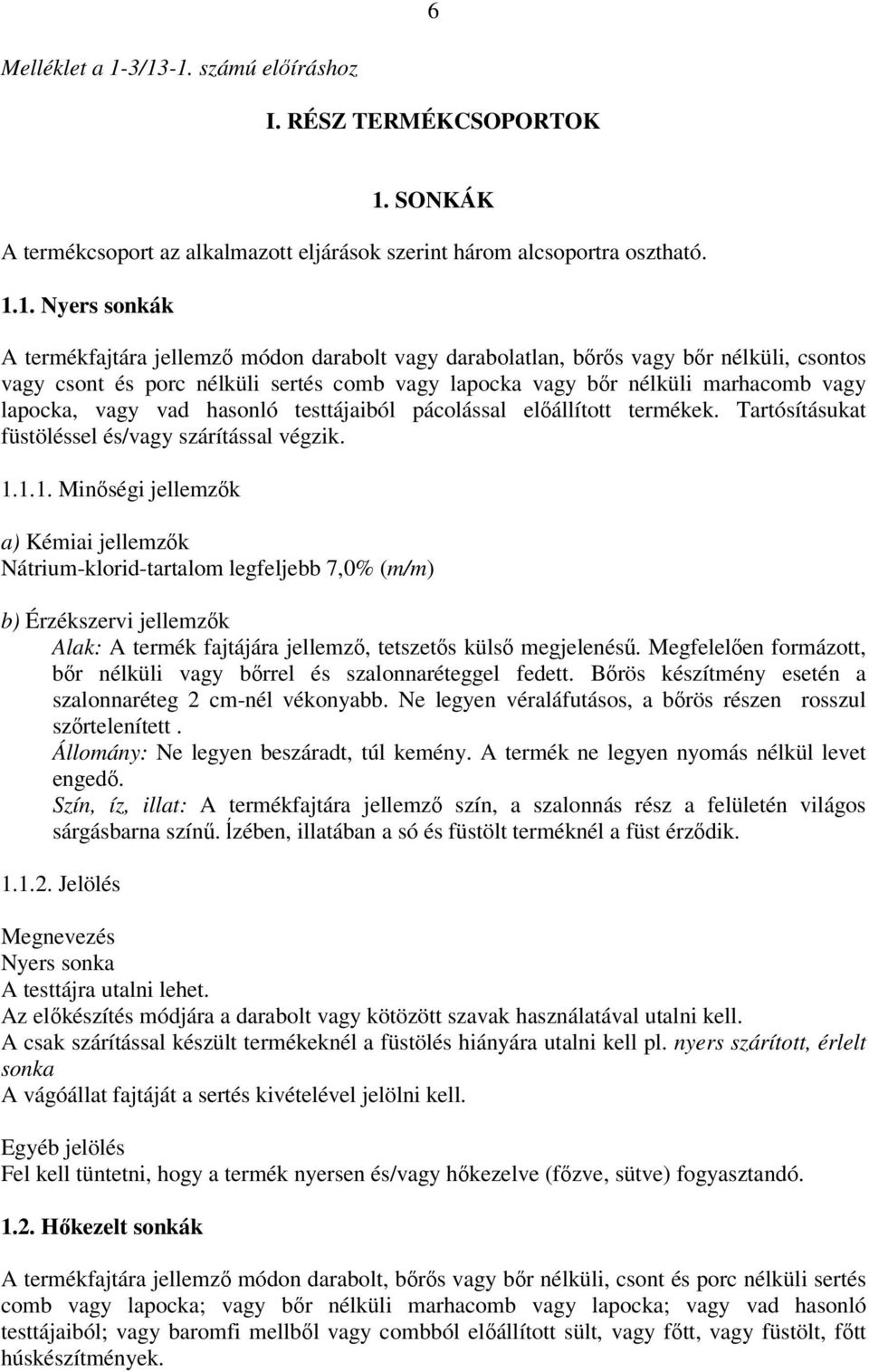 darabolatlan, bőrős vagy bőr nélküli, csontos vagy csont és porc nélküli sertés comb vagy lapocka vagy bőr nélküli marhacomb vagy lapocka, vagy vad hasonló testtájaiból pácolással előállított