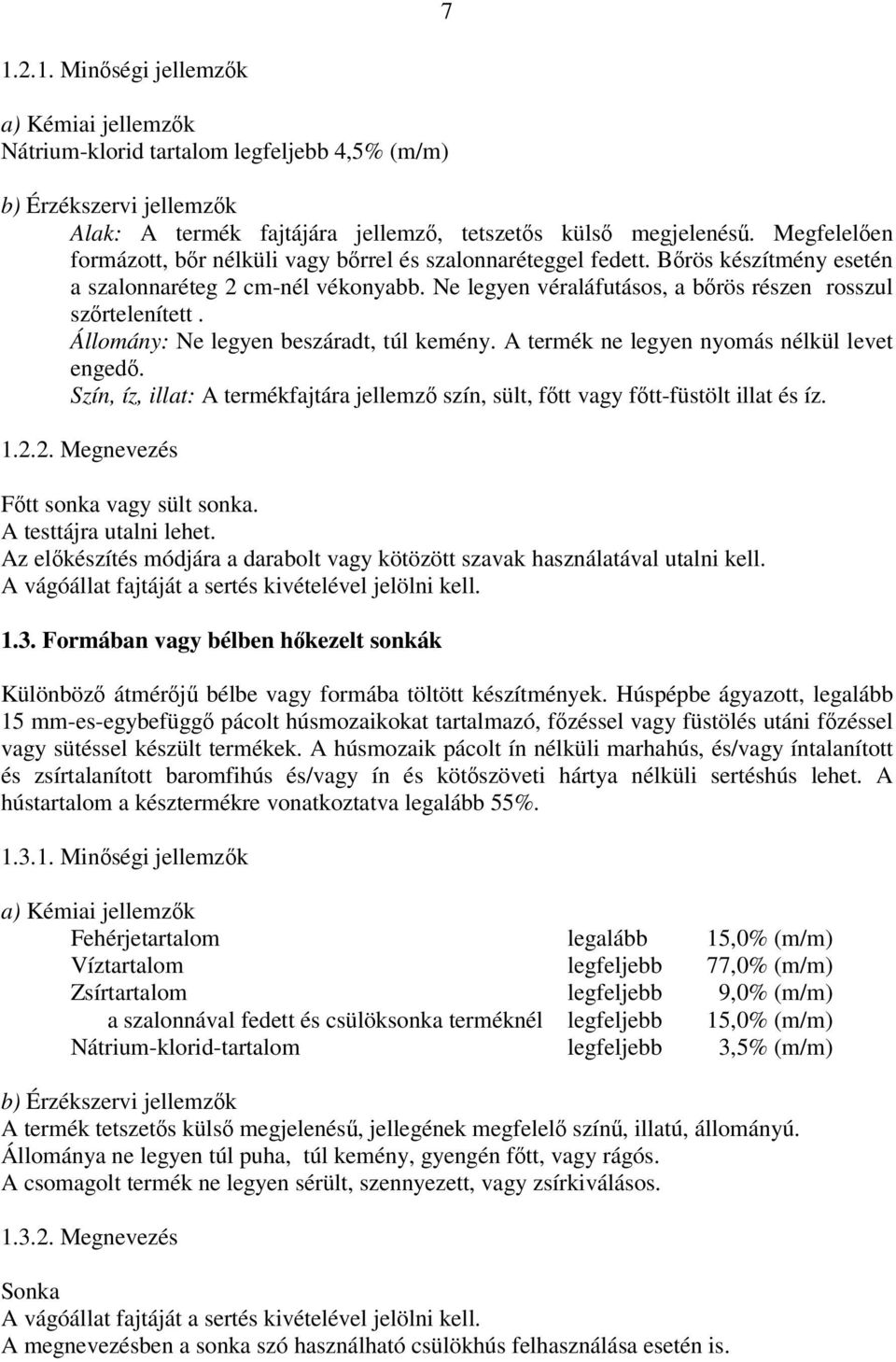 Állomány: Ne legyen beszáradt, túl kemény. A termék ne legyen nyomás nélkül levet engedő. Szín, íz, illat: A termékfajtára jellemző szín, sült, főtt vagy főtt-füstölt illat és íz. 1.2.