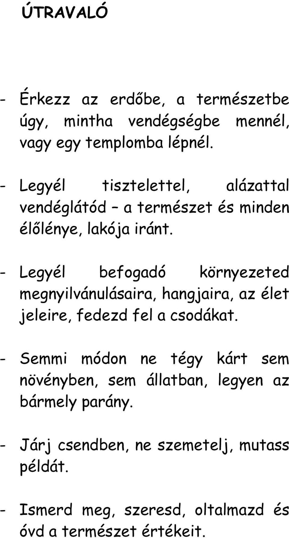 - Legyél befogadó környezeted megnyilvánulásaira, hangjaira, az élet jeleire, fedezd fel a csodákat.