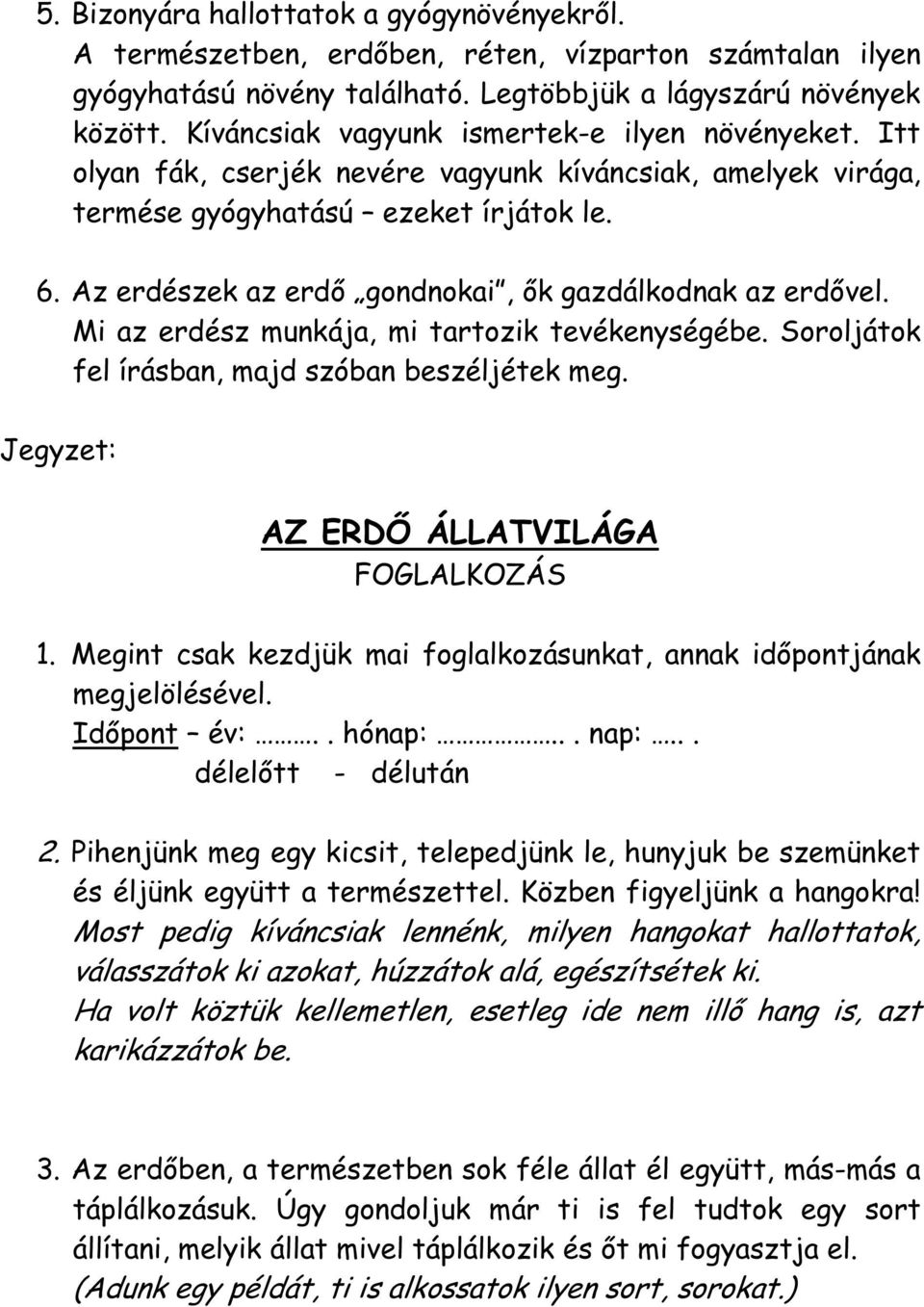 Az erdészek az erdő gondnokai, ők gazdálkodnak az erdővel. Mi az erdész munkája, mi tartozik tevékenységébe. Soroljátok fel írásban, majd szóban beszéljétek meg.