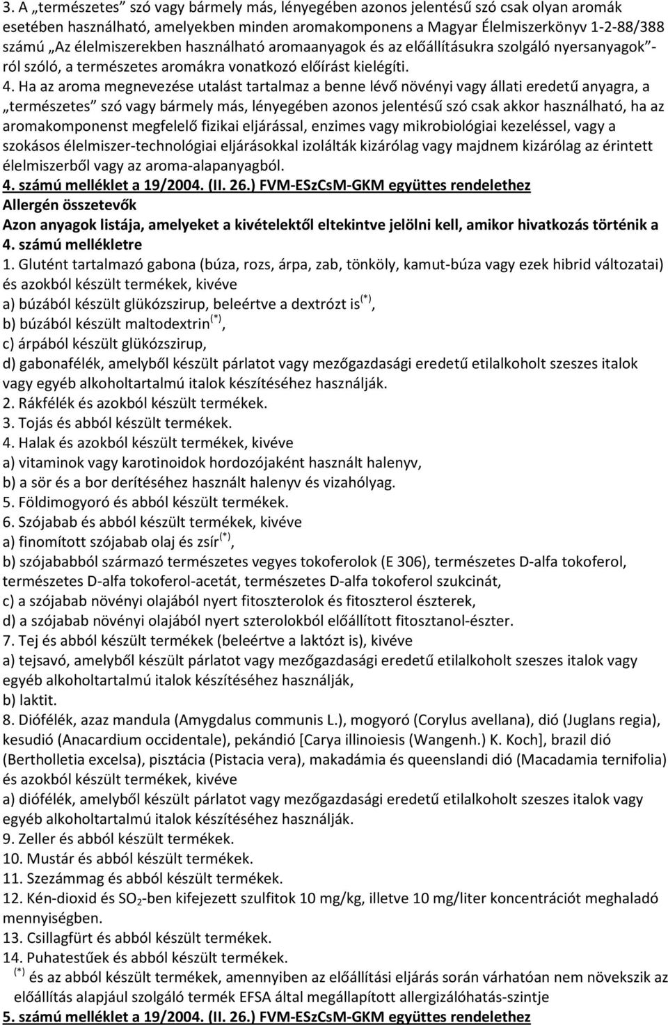 Ha az aroma megnevezése utalást tartalmaz a benne lévő növényi vagy állati eredetű anyagra, a természetes szó vagy bármely más, lényegében azonos jelentésű szó csak akkor használható, ha az