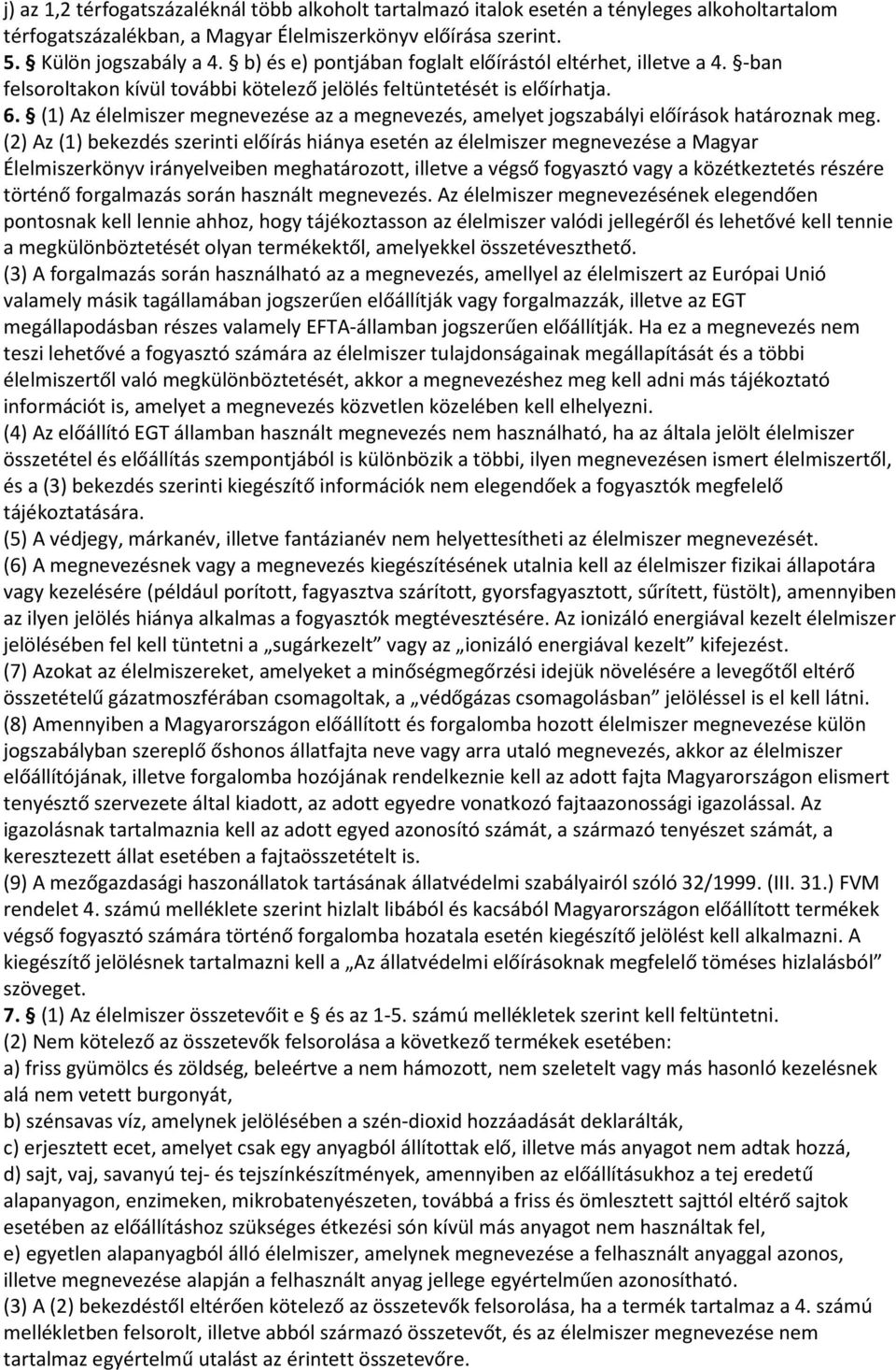 (1) Az élelmiszer megnevezése az a megnevezés, amelyet jogszabályi előírások határoznak meg.