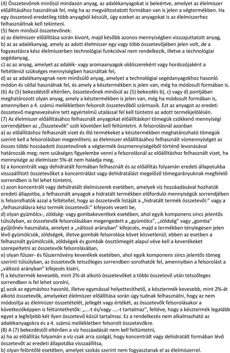 (5) Nem minősül összetevőnek: a) az élelmiszer előállítása során kivont, majd később azonos mennyiségben visszajuttatott anyag, b) az az adalékanyag, amely az adott élelmiszer egy vagy több