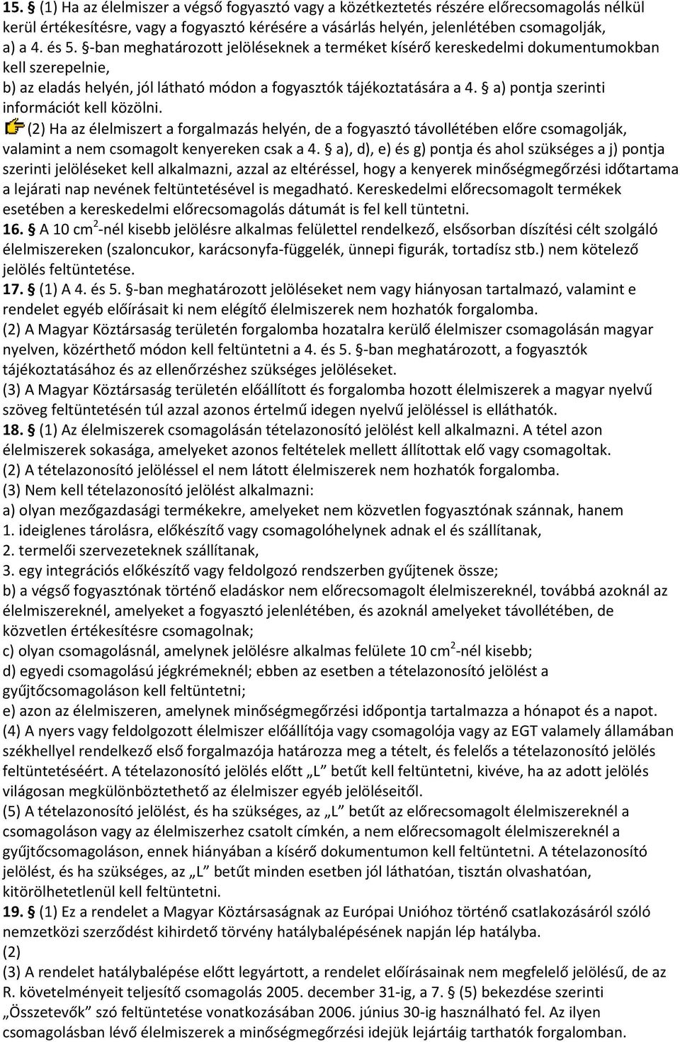 a) pontja szerinti információt kell közölni. (2) Ha az élelmiszert a forgalmazás helyén, de a fogyasztó távollétében előre csomagolják, valamint a nem csomagolt kenyereken csak a 4.