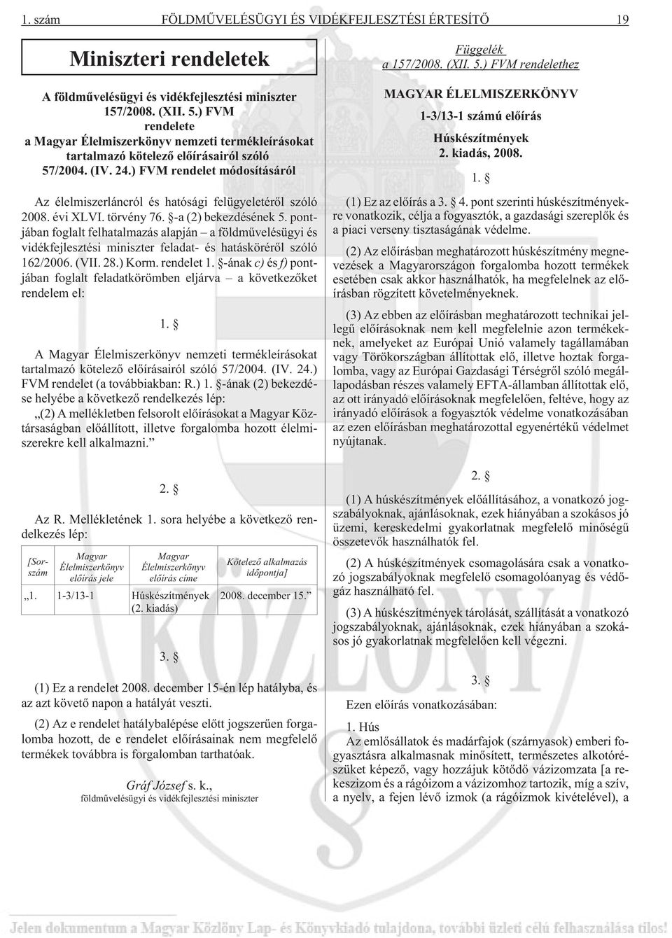 ) FVM rendelet módosításáról Az élelmiszerláncról és hatósági felügyeletérõl szóló 2008. évi XLVI. törvény 76. -a (2) bekezdésének 5.