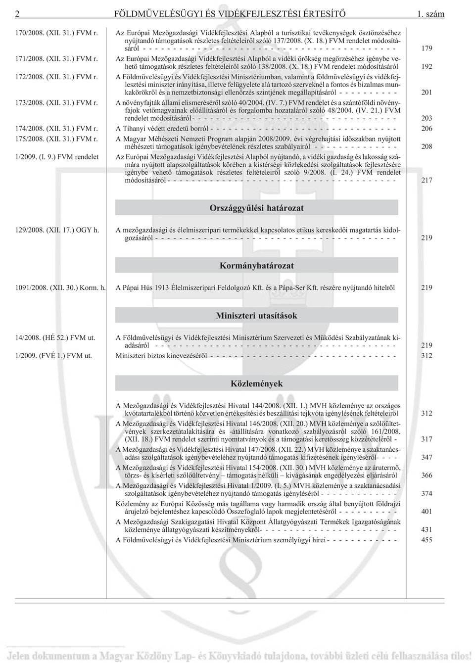 ) FVM rendelet módosításáról ------------------------------------------ 179 171/2008. (XII. 31.) FVM r. Az Európai Mezõgazdasági Vidékfejlesztési Alapból a vidéki örökség megõrzéséhez igénybe vehetõ támogatások részletes feltételeirõl szóló 138/2008.